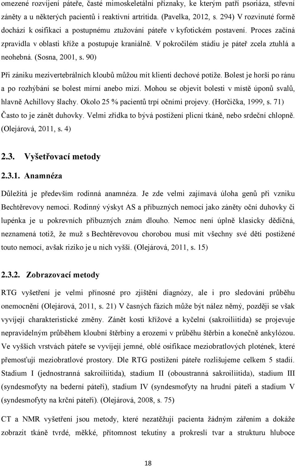 V pokročilém stádiu je páteř zcela ztuhlá a neohebná. (Sosna, 2001, s. 90) Při zániku mezivertebrálních kloubů můžou mít klienti dechové potíže.