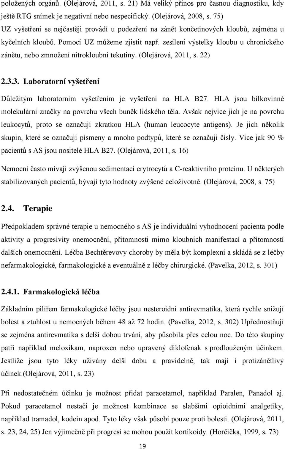 zesílení výstelky kloubu u chronického zánětu, nebo zmnožení nitrokloubní tekutiny. (Olejárová, 2011, s. 22) 2.3.3. Laboratorní vyšetření Důležitým laboratorním vyšetřením je vyšetření na HLA B27.