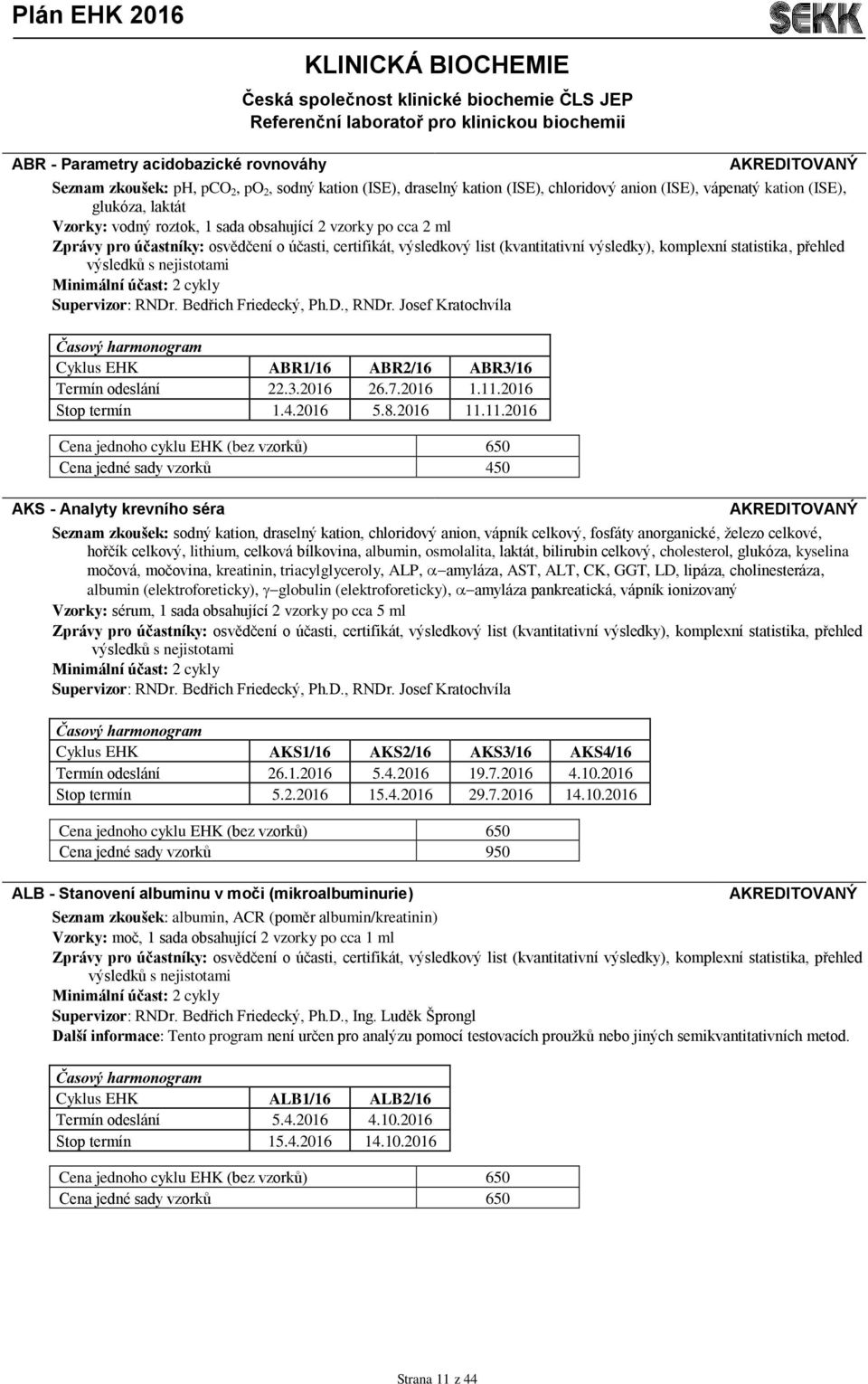 certifikát, výsledkový list (kvantitativní výsledky), komplexní statistika, přehled výsledků s nejistotami Supervizor: RNDr. Bedřich Friedecký, Ph.D., RNDr.