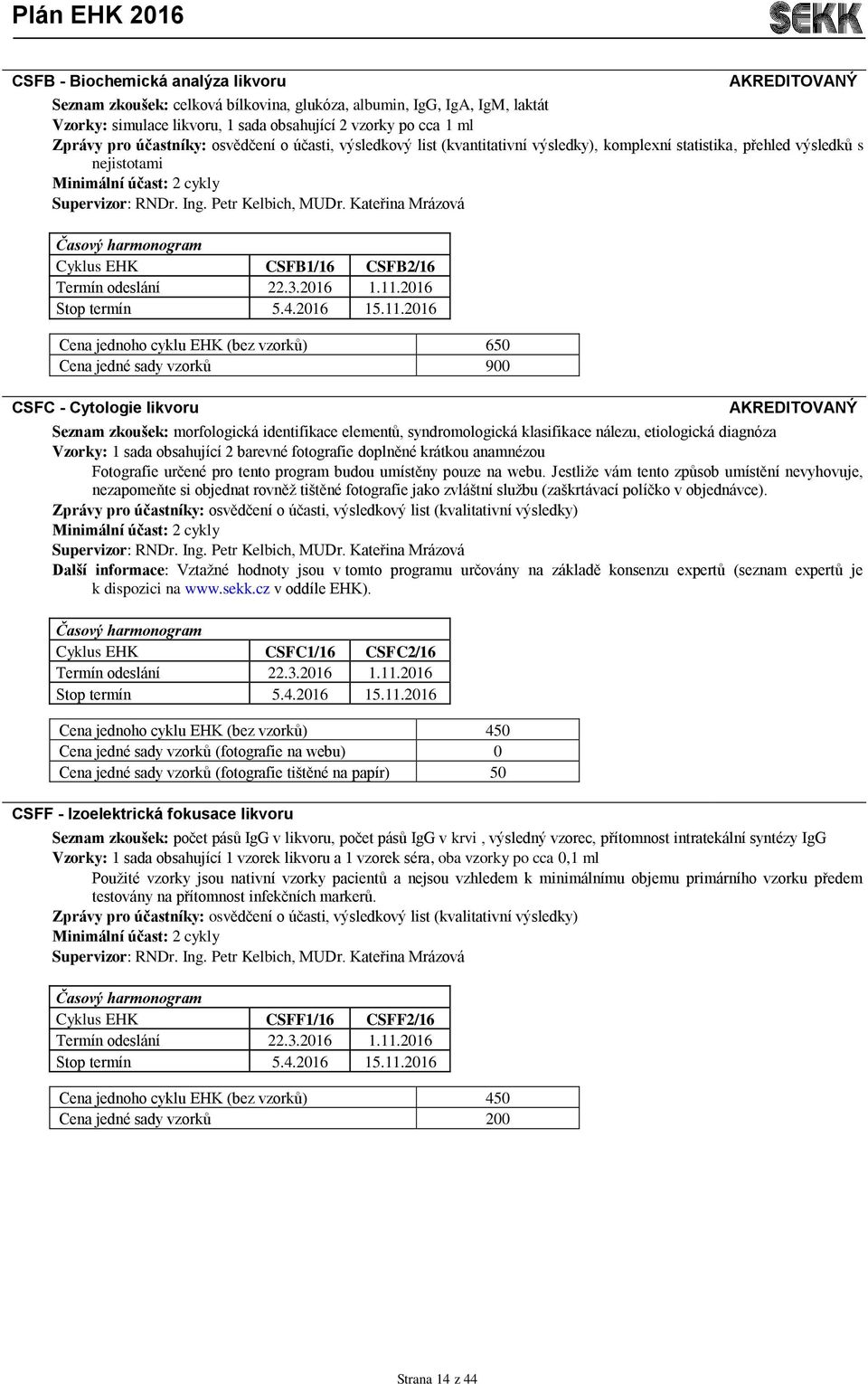 Kateřina Mrázová Cyklus EHK CSFB1/16 CSFB2/16 Termín odeslání 22.3.2016 1.11.