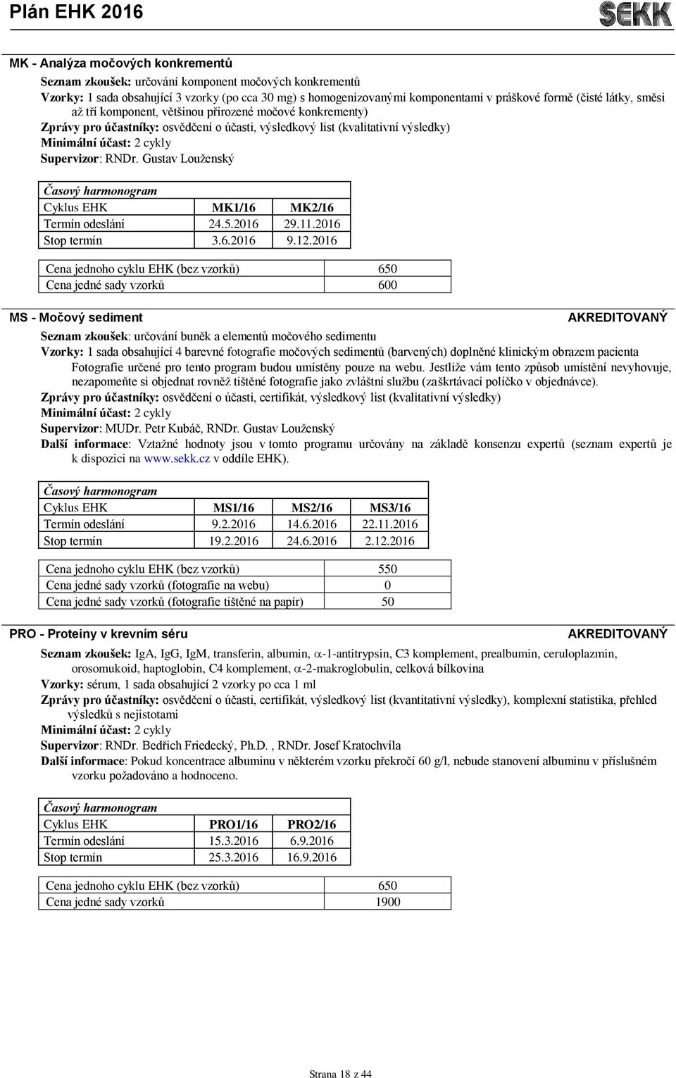 Gustav Louženský Cyklus EHK MK1/16 MK2/16 Termín odeslání 24.5.2016 29.11.2016 Stop termín 3.6.2016 9.12.