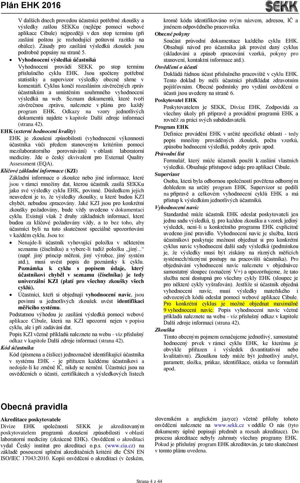 Jsou spočteny potřebné statistiky a supervizor výsledky obecně shrne v komentáři. Cyklus končí rozesláním závěrečných zpráv účastníkům a umístěním souhrnného vyhodnocení výsledků na web.