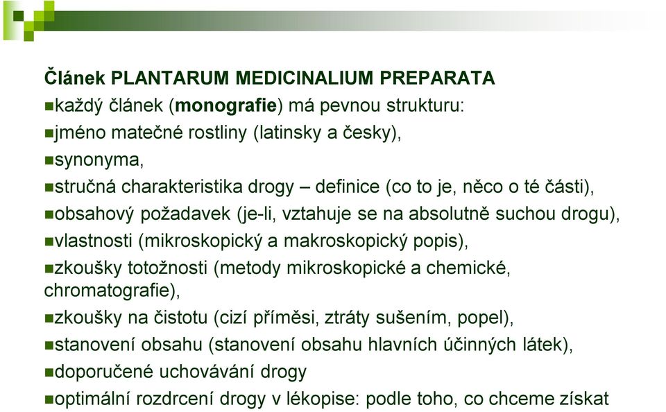 (mikroskopický a makroskopický popis), zkoušky totožnosti (metody mikroskopické a chemické, chromatografie), zkoušky na čistotu (cizí příměsi, ztráty