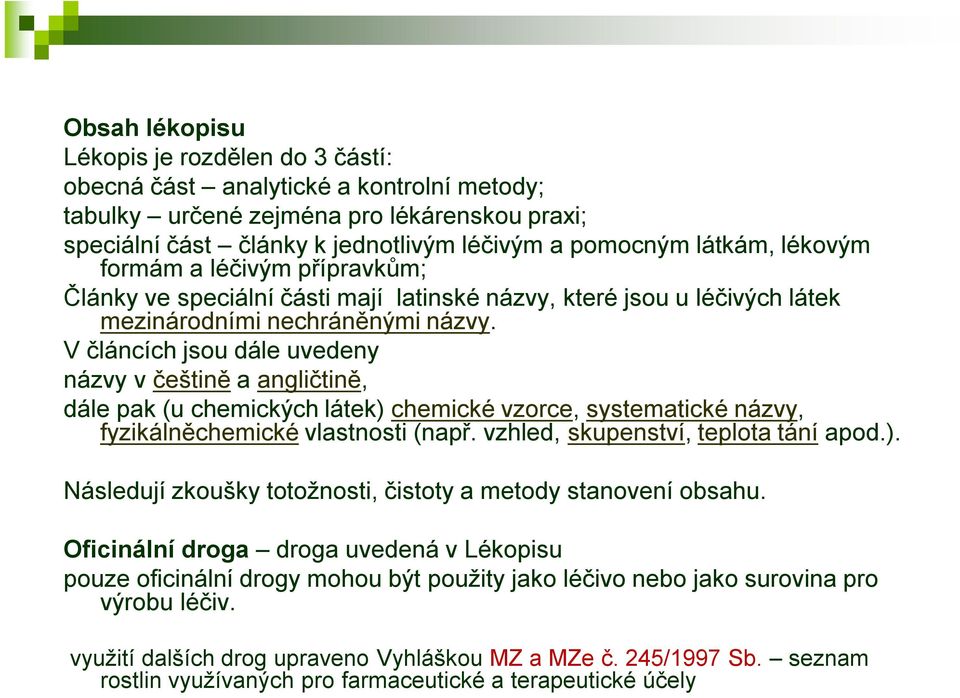 V článcích jsou dále uvedeny názvy v češtině a angličtině, dále pak (u chemických látek) chemické vzorce, systematické názvy, fyzikálněchemické vlastnosti (např. vzhled, skupenství, teplota tání apod.