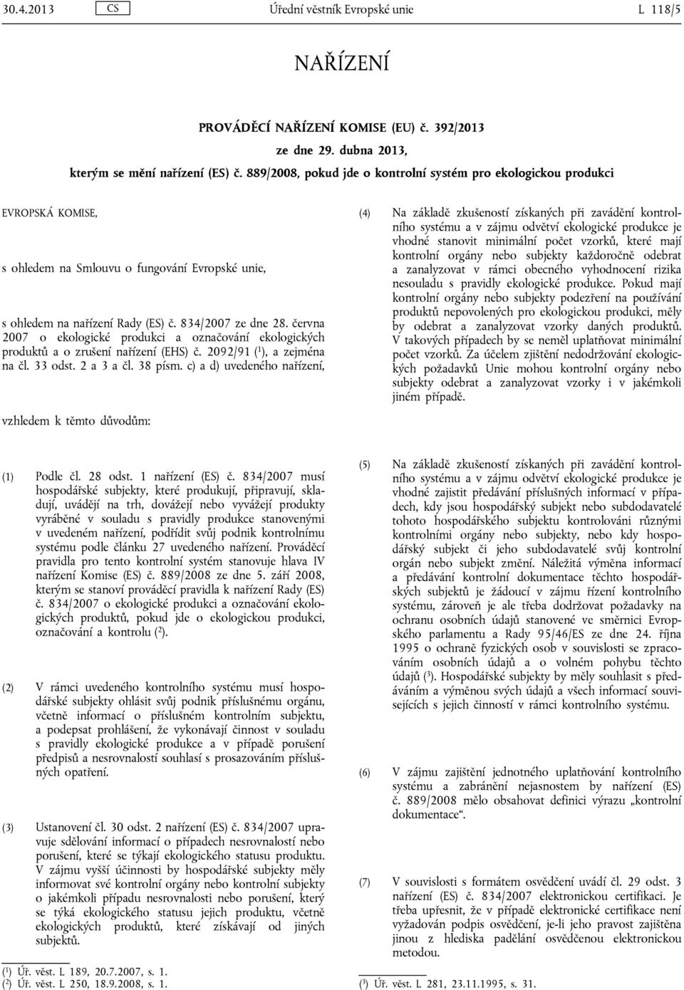 června 2007 o ekologické k a označování ekologických ktů a o zrušení nařízení (EHS) č. 2092/91 ( 1 ), a zejména na čl. 33 odst. 2 a 3 a čl. 38 písm.