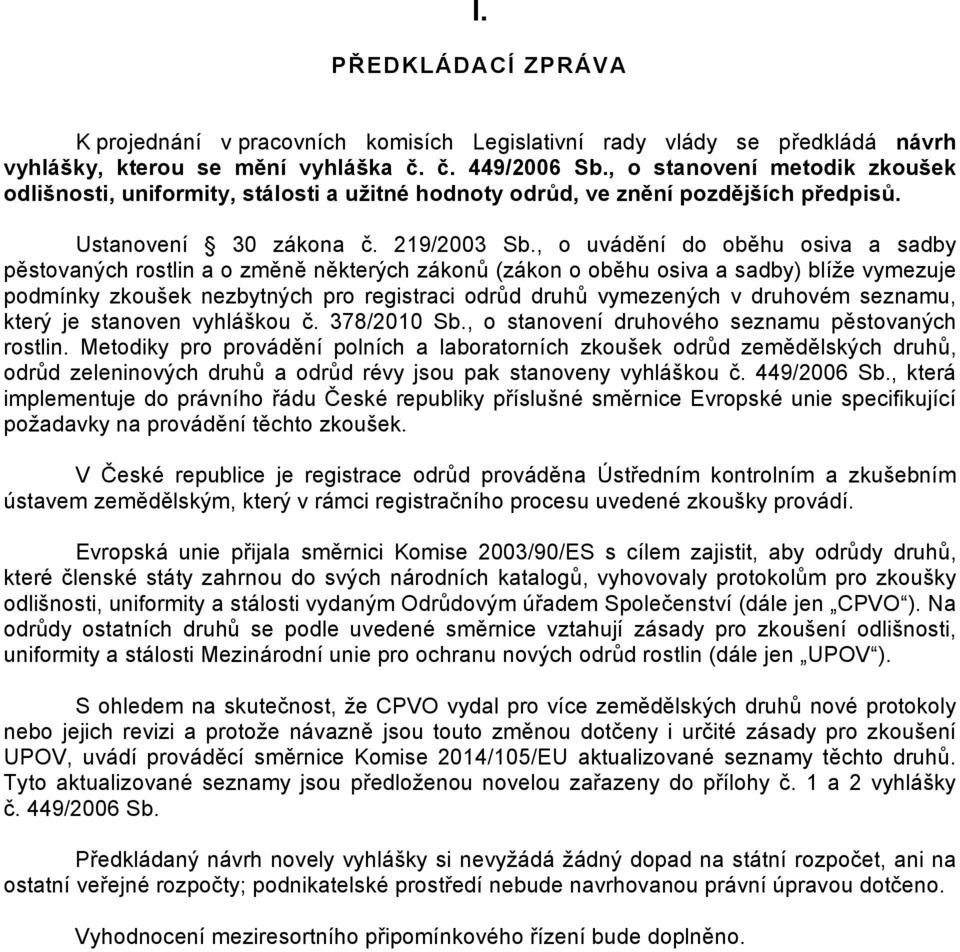 , o uvádění do oběhu osiva a sadby pěstovaných rostlin a o změně některých zákonů (zákon o oběhu osiva a sadby) blíže vymezuje podmínky zkoušek nezbytných pro registraci odrůd druhů vymezených v