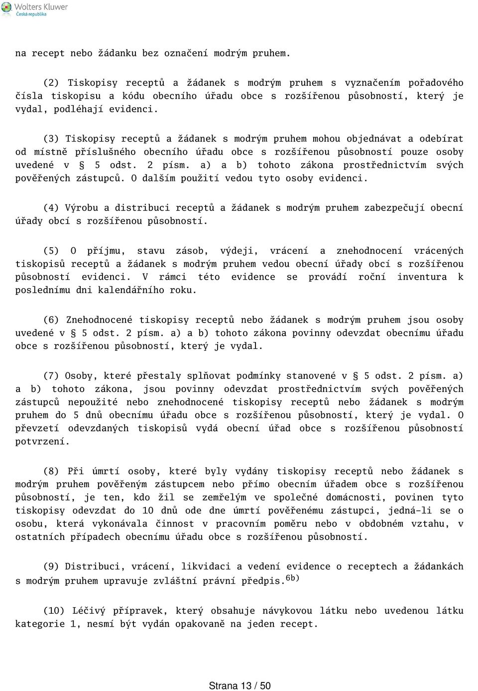 (3) Tiskopisy receptů a žádanek s modrým pruhem mohou objednávat a odebírat od místně přísluného obecního úřadu obce s rozířenou působností pouze osoby uvedené v 5 odst. 2 písm.