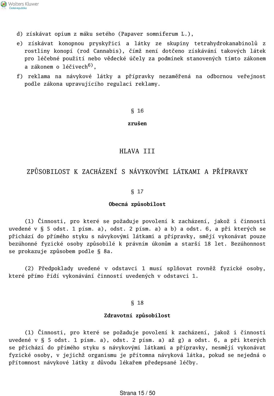 podmínek stanovených tímto zákonem a zákonem o léčivech 6), f) reklama na návykové látky a přípravky nezaměřená na odbornou veřejnost podle zákona upravujícího regulaci reklamy.