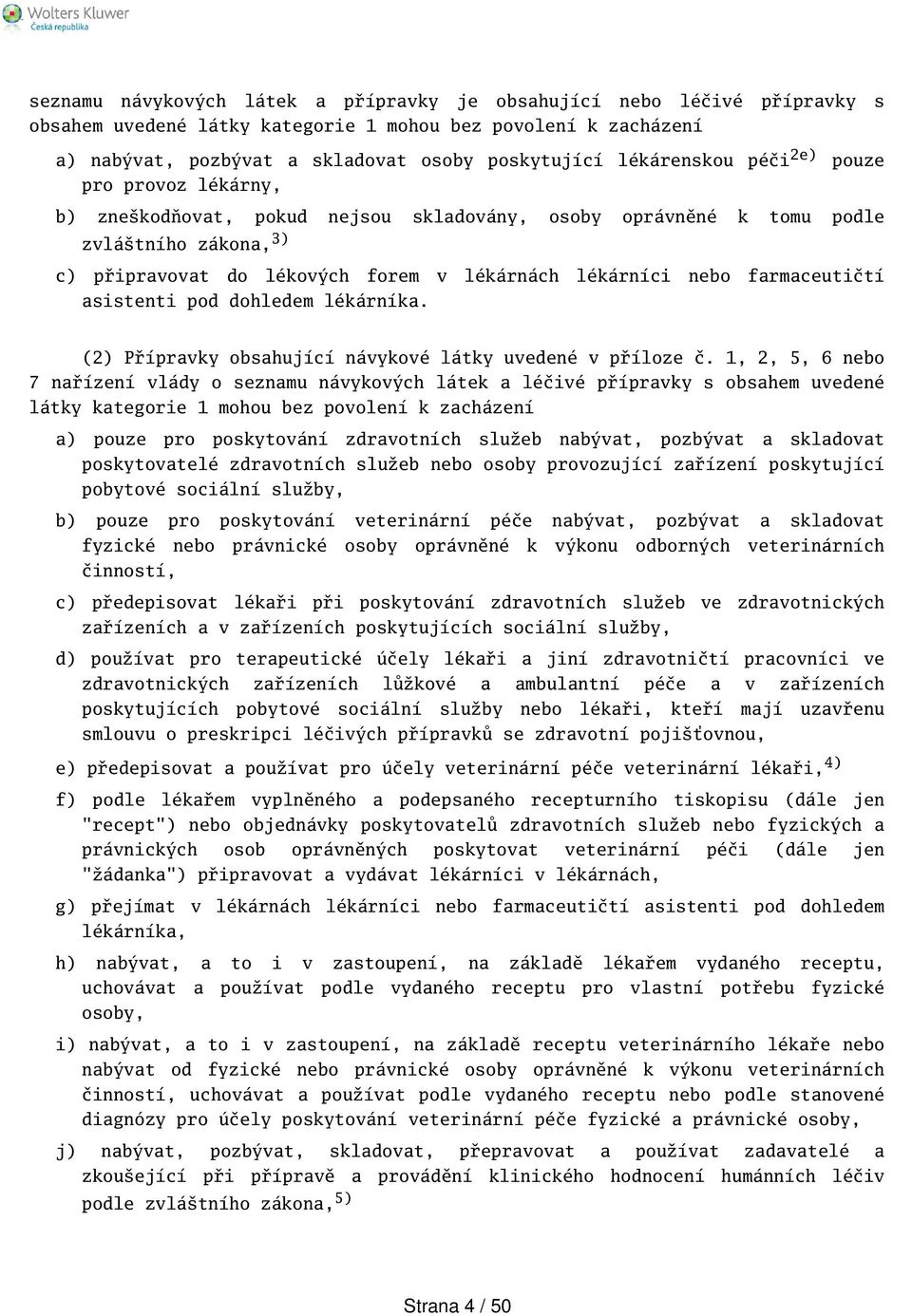 farmaceutičtí asistenti pod dohledem lékárníka. (2) Přípravky obsahující návykové látky uvedené v příloze č.