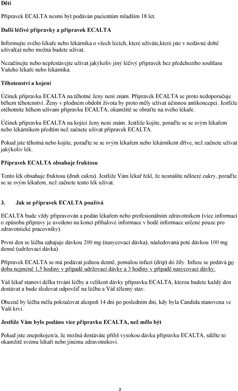 Nezačínejte nebo nepřestávejte užívat jakýkoliv jiný léčivý přípravek bez předchozího souhlasu Vašeho lékaře nebo lékárníka. Těhotenství a kojení Účinek přípravku ECALTA na těhotné ženy není znám.