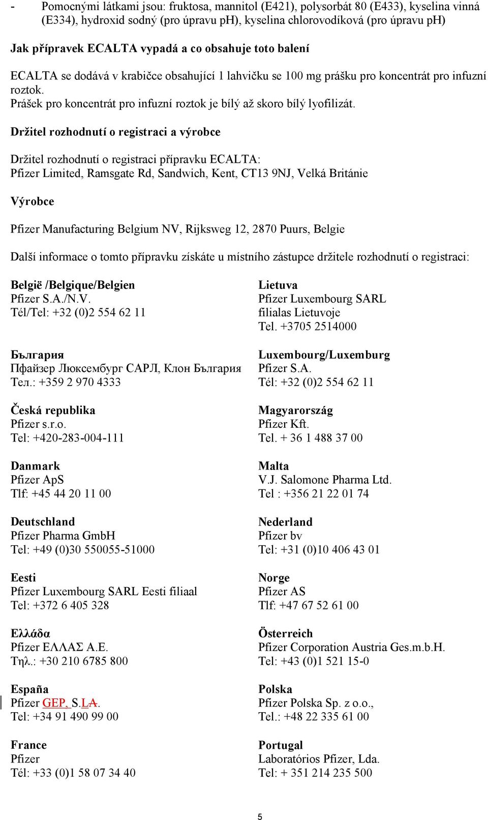 Držitel rozhodnutí o registraci a výrobce Držitel rozhodnutí o registraci přípravku ECALTA: Pfizer Limited, Ramsgate Rd, Sandwich, Kent, CT13 9NJ, Velká Británie Výrobce Pfizer Manufacturing Belgium