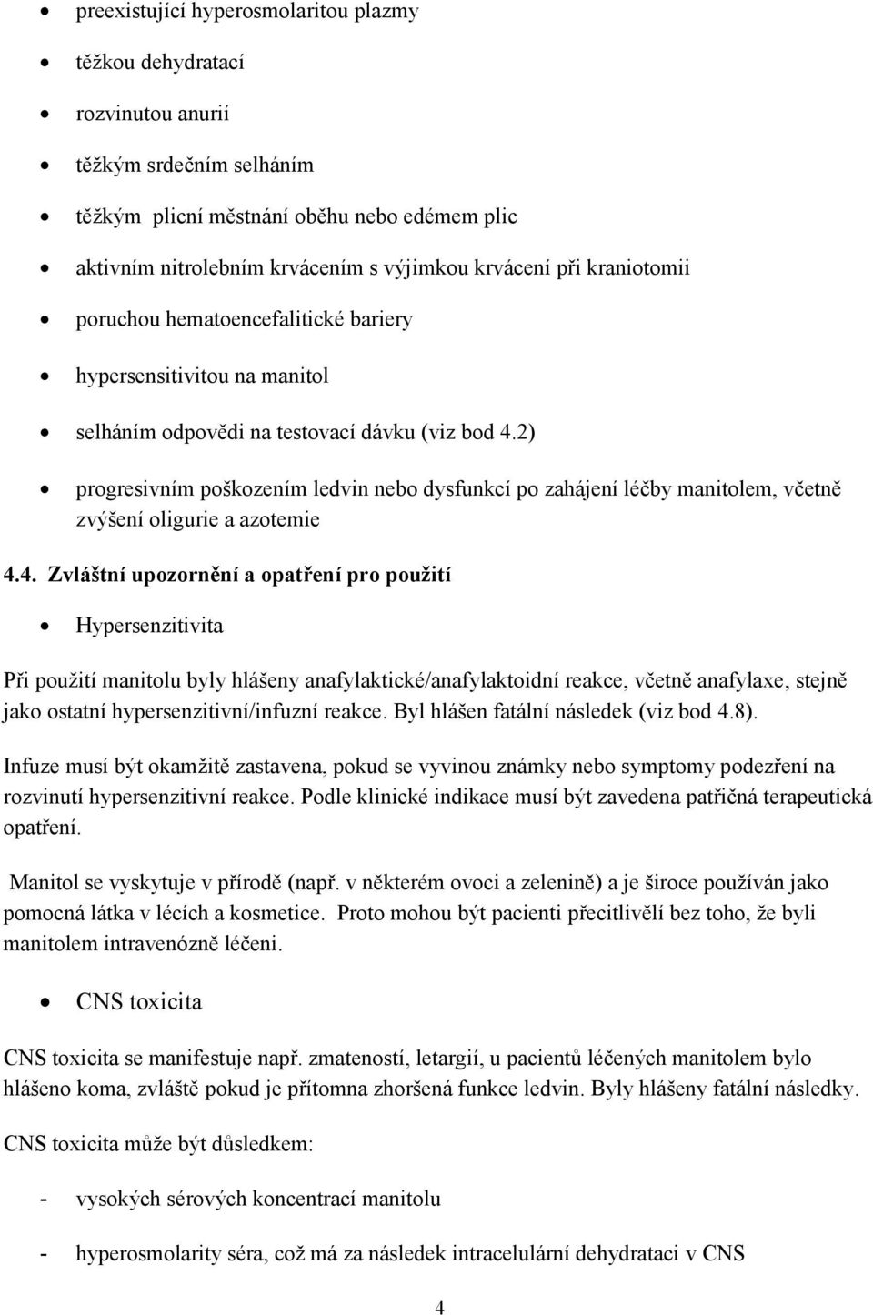 2) progresivním poškozením ledvin nebo dysfunkcí po zahájení léčby manitolem, včetně zvýšení oligurie a azotemie 4.