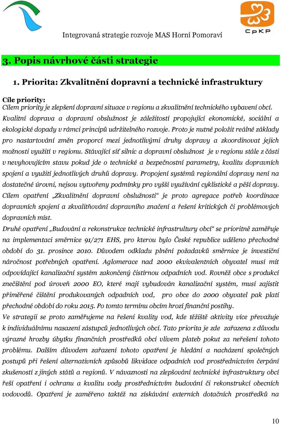 Kvalitní doprava a dopravní obslužnost je záležitostí propojující ekonomické, sociální a ekologické dopady v rámci principů udržitelného rozvoje.