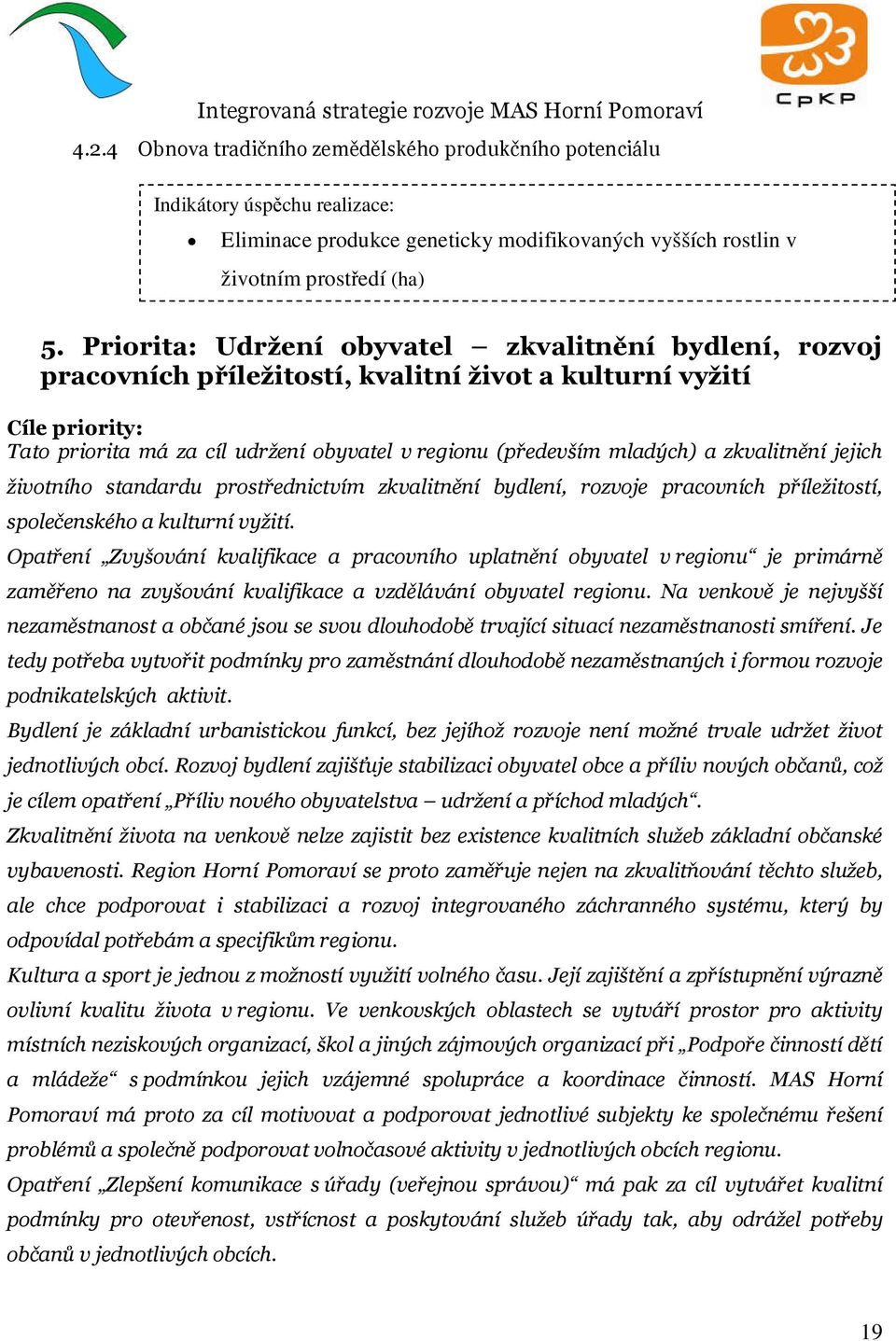 a zkvalitnění jejich životního standardu prostřednictvím zkvalitnění bydlení, rozvoje pracovních příležitostí, společenského a kulturní vyžití.