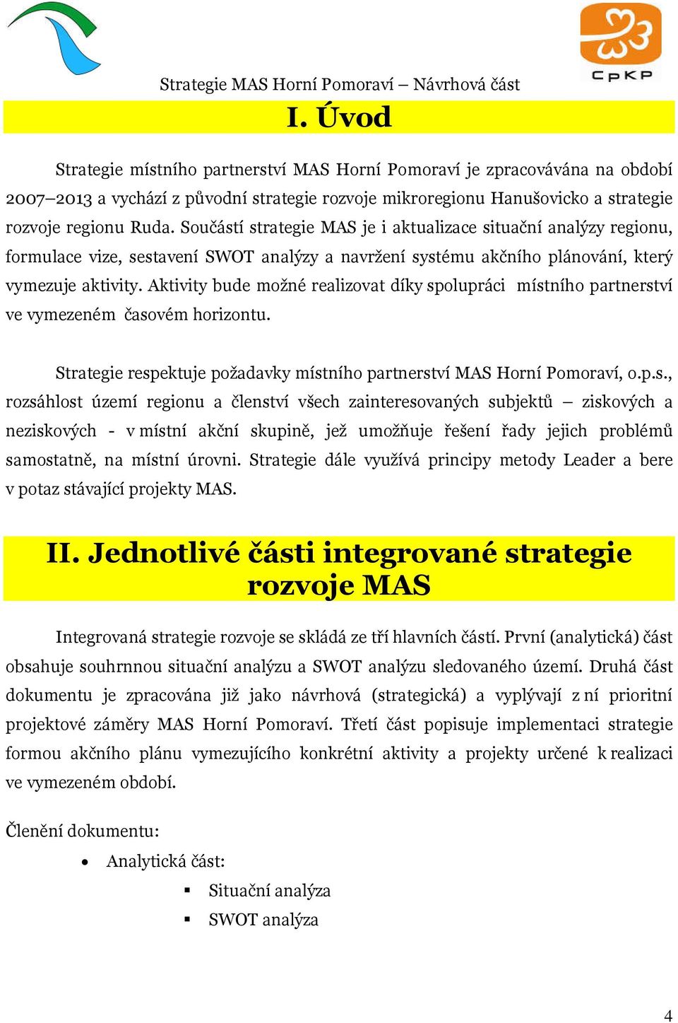 Součástí strategie MAS je i aktualizace situační analýzy regionu, formulace vize, sestavení SWOT analýzy a navržení systému akčního plánování, který vymezuje aktivity.