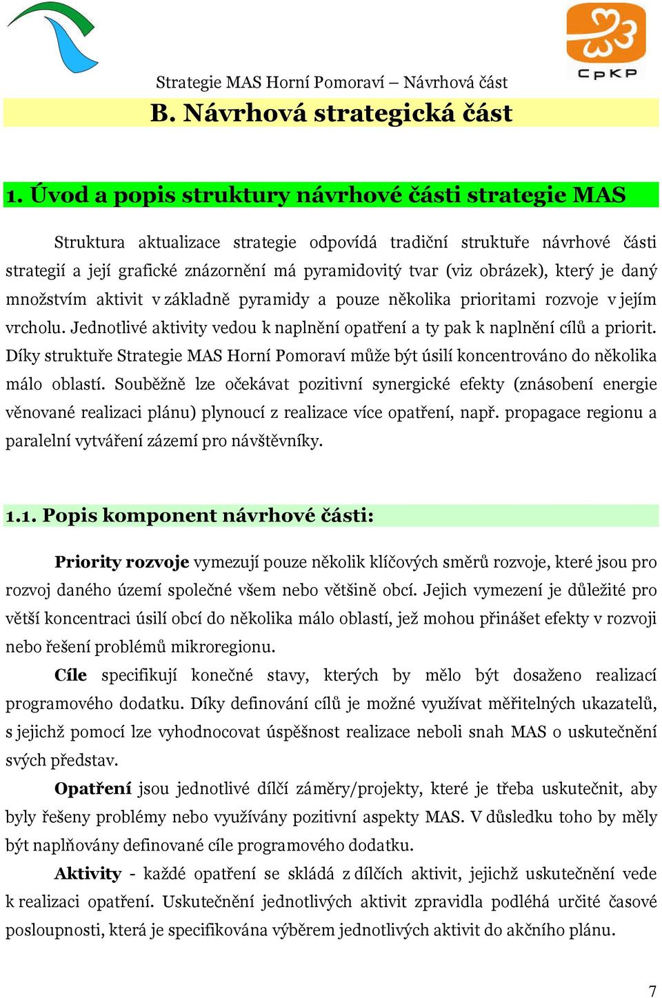 který je daný množstvím aktivit v základně pyramidy a pouze několika prioritami rozvoje v jejím vrcholu. Jednotlivé aktivity vedou k naplnění opatření a ty pak k naplnění cílů a priorit.