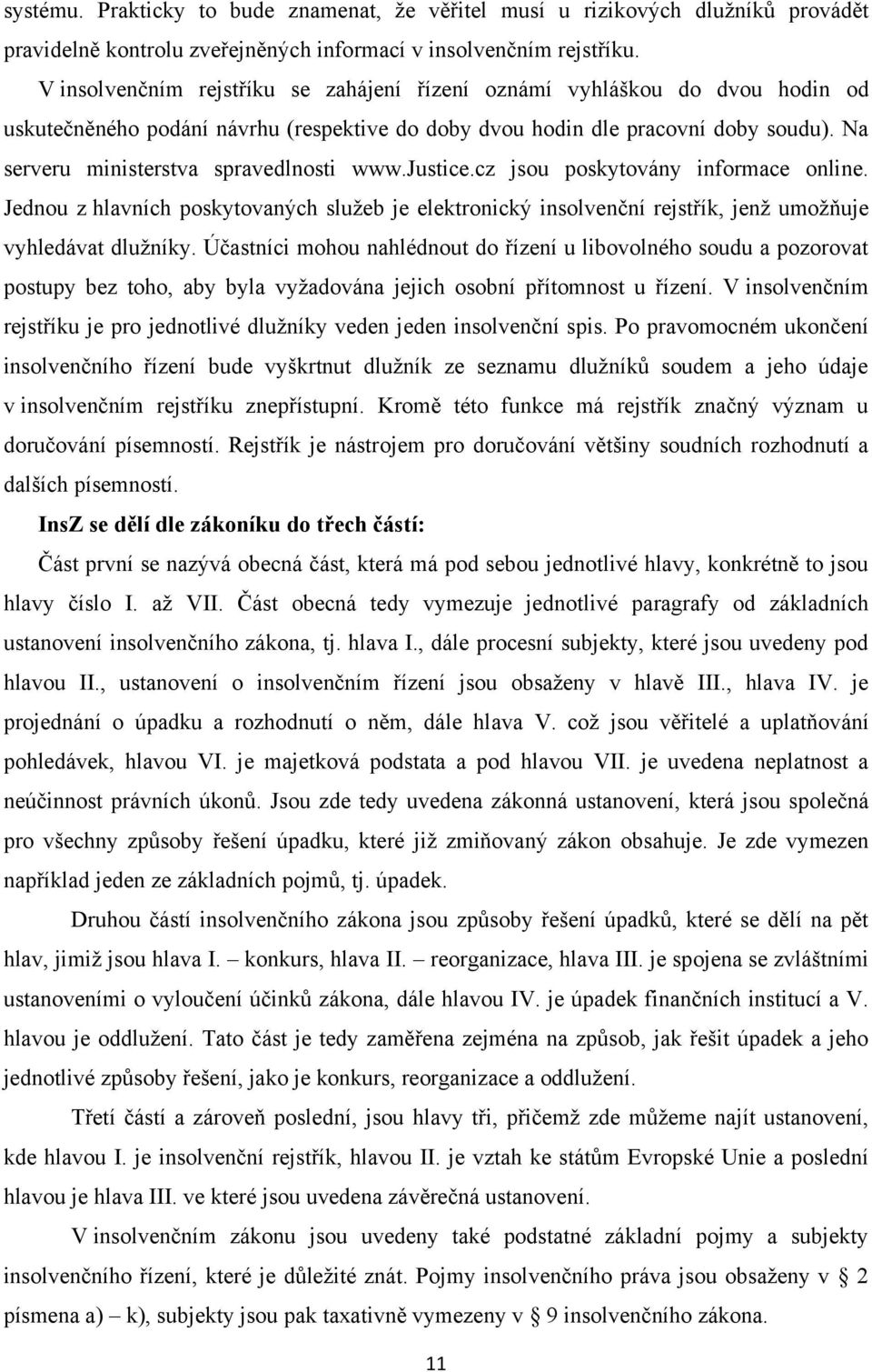 Na serveru ministerstva spravedlnosti www.justice.cz jsou poskytovány informace online. Jednou z hlavních poskytovaných služeb je elektronický insolvenční rejstřík, jenž umožňuje vyhledávat dlužníky.