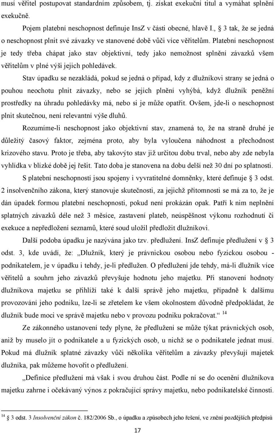 Platební neschopnost je tedy třeba chápat jako stav objektivní, tedy jako nemožnost splnění závazků všem věřitelům v plné výši jejich pohledávek.