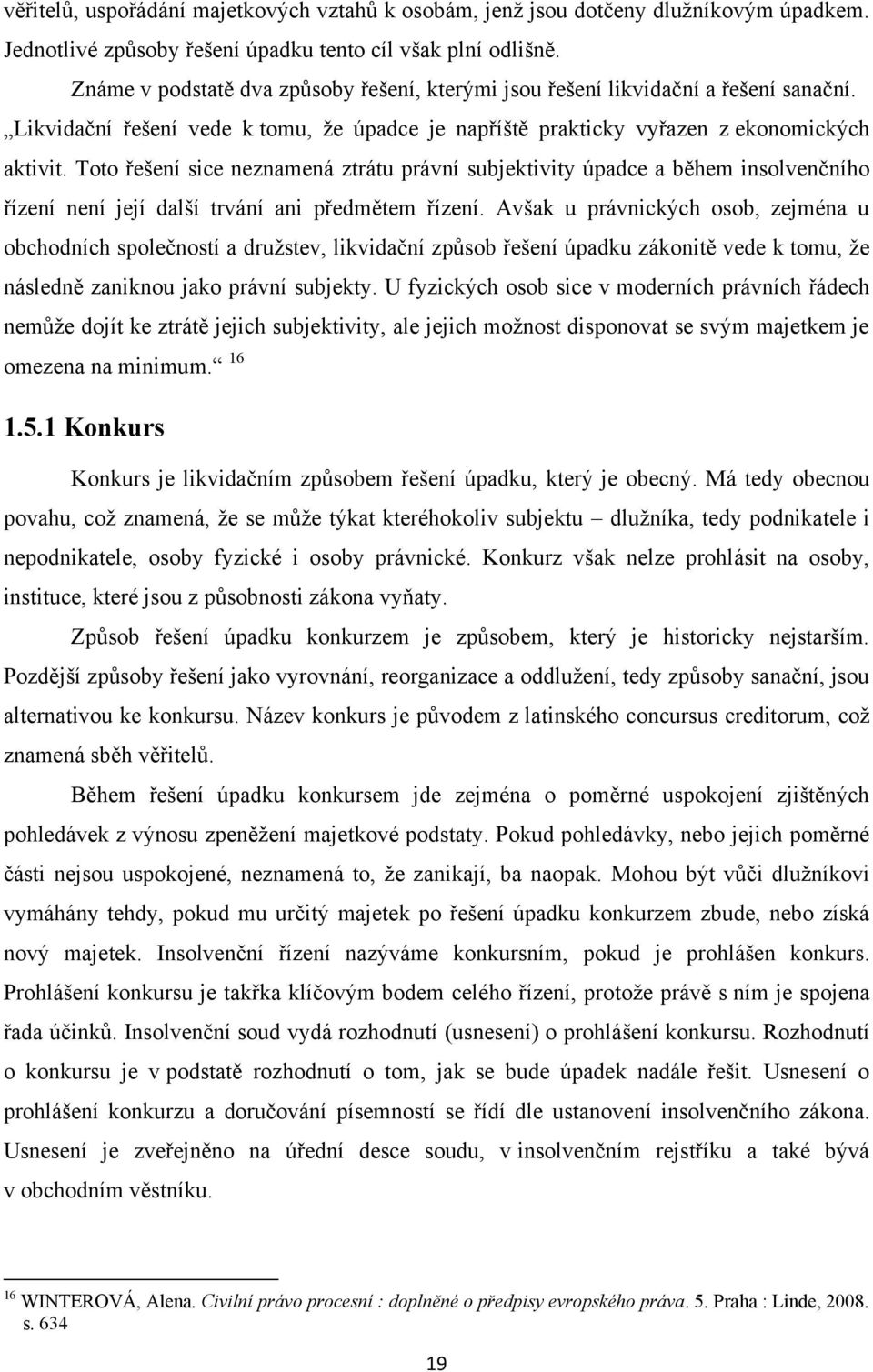 Toto řešení sice neznamená ztrátu právní subjektivity úpadce a během insolvenčního řízení není její další trvání ani předmětem řízení.