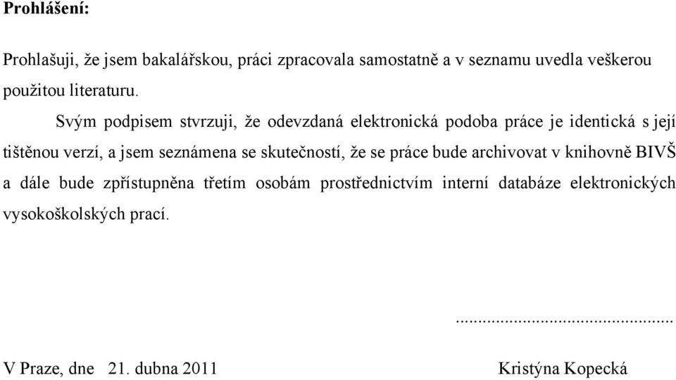 Svým podpisem stvrzuji, že odevzdaná elektronická podoba práce je identická s její tištěnou verzí, a jsem