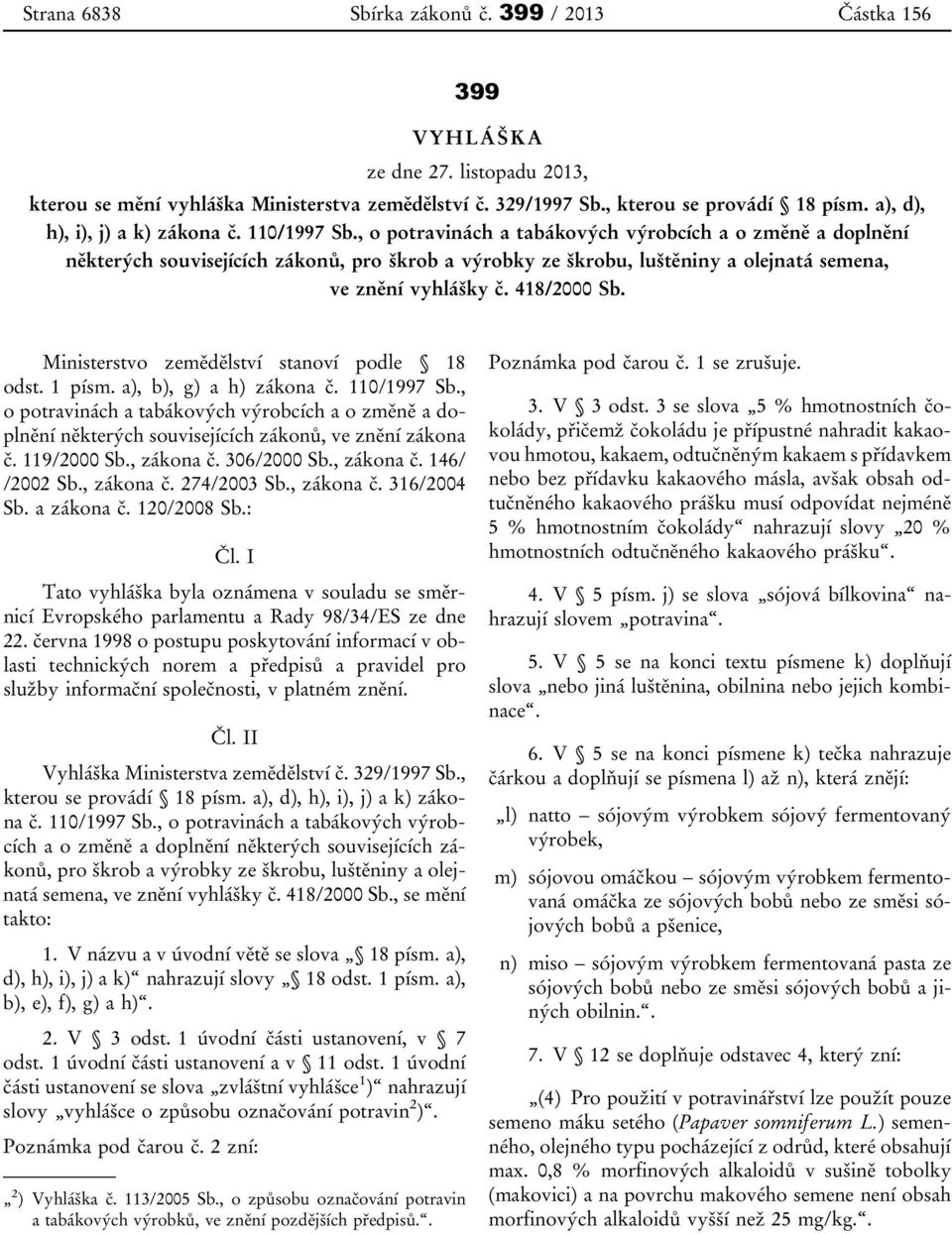 , o potravinách a tabákových výrobcích a o změně a doplnění některých souvisejících zákonů, pro škrob a výrobky ze škrobu, luštěniny a olejnatá semena, ve znění vyhlášky č. 418/2000 Sb.