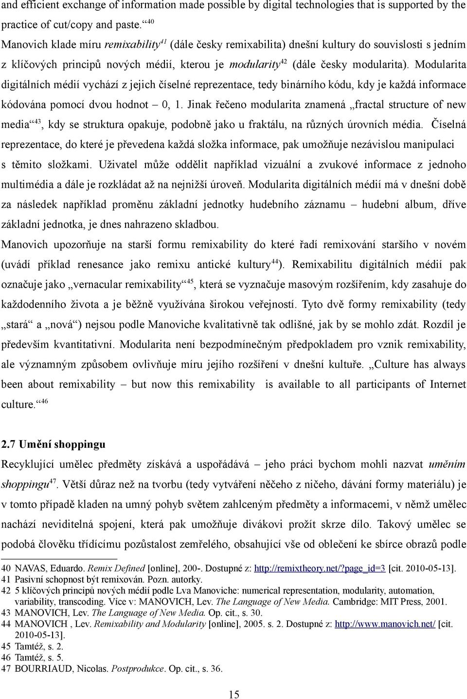 Modularita digitálních médií vychází z jejich číselné reprezentace, tedy binárního kódu, kdy je každá informace kódována pomocí dvou hodnot 0, 1.