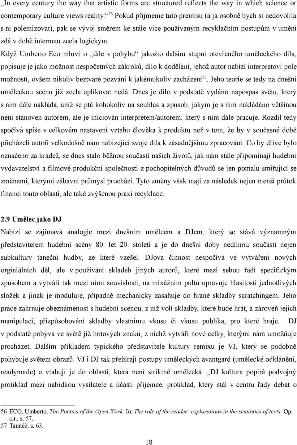 Když Umberto Eco mluví o díle v pohybu jakožto dalším stupni otevřeného uměleckého díla, popisuje je jako možnost nespočetných zákroků, dílo k dodělání, jehož autor nabízí interpretovi pole možností,