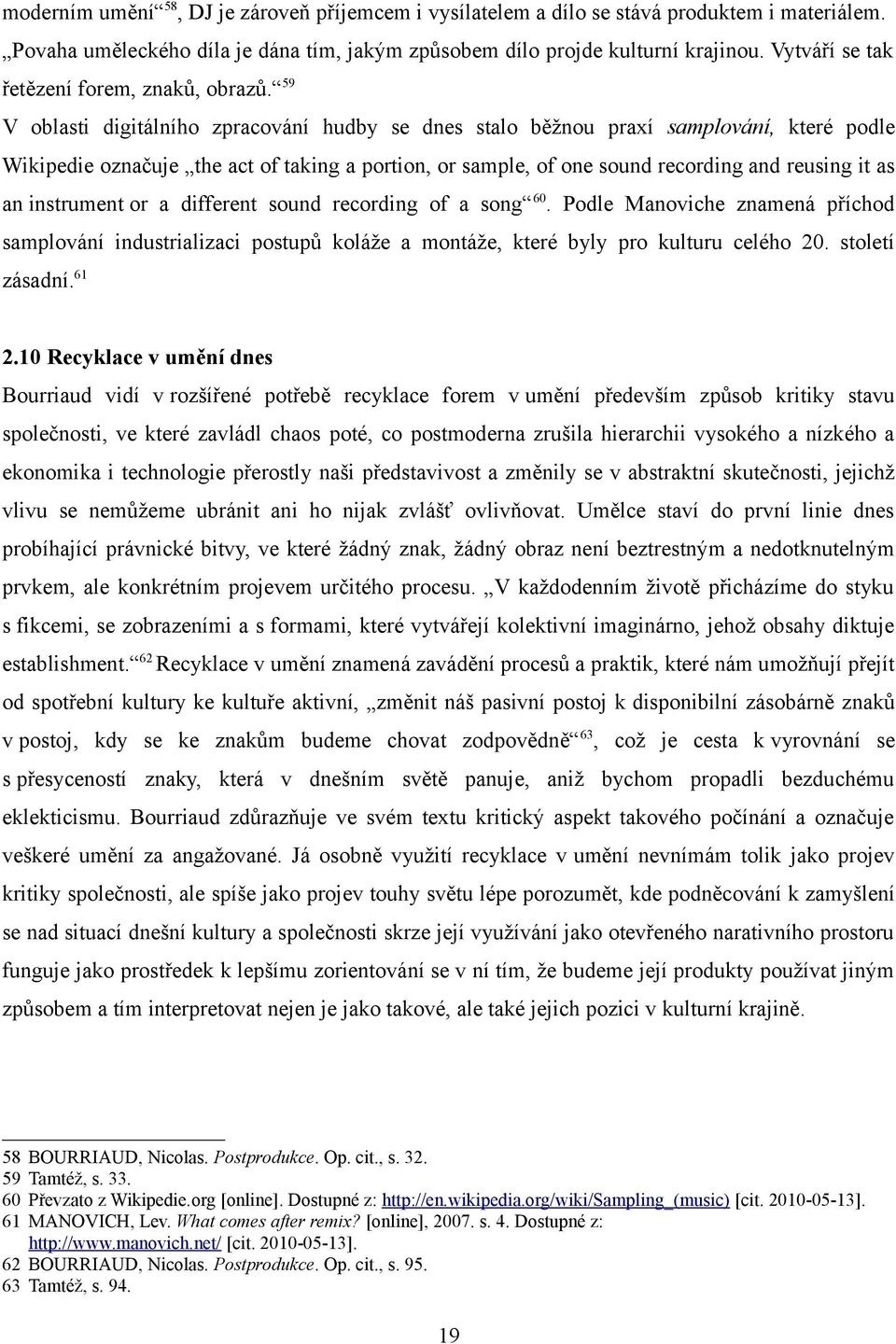 59 V oblasti digitálního zpracování hudby se dnes stalo běžnou praxí samplování, které podle Wikipedie označuje the act of taking a portion, or sample, of one sound recording and reusing it as an