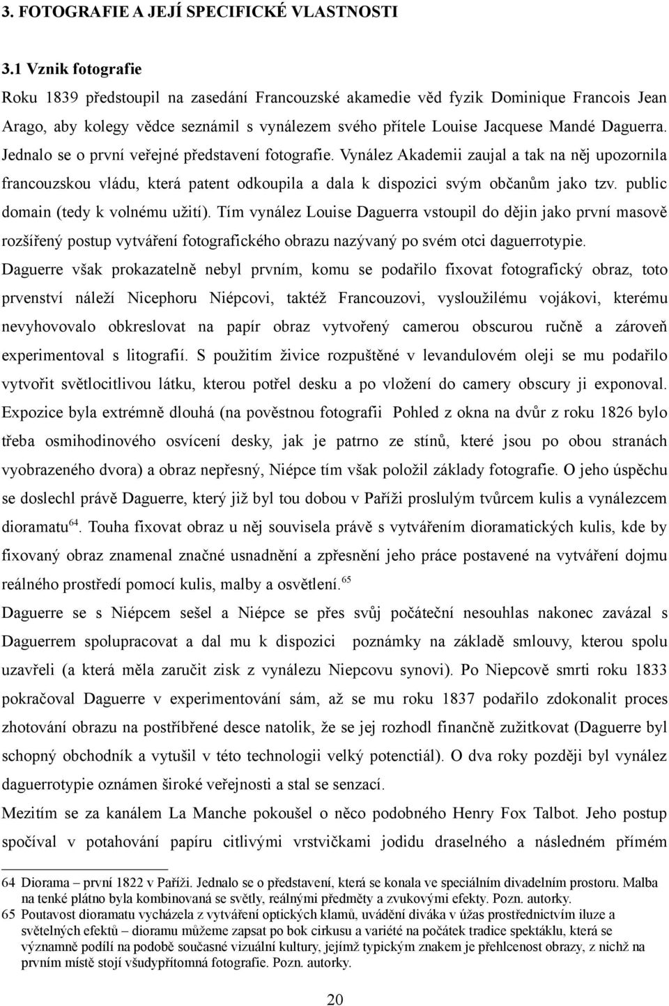 Jednalo se o první veřejné představení fotografie. Vynález Akademii zaujal a tak na něj upozornila francouzskou vládu, která patent odkoupila a dala k dispozici svým občanům jako tzv.