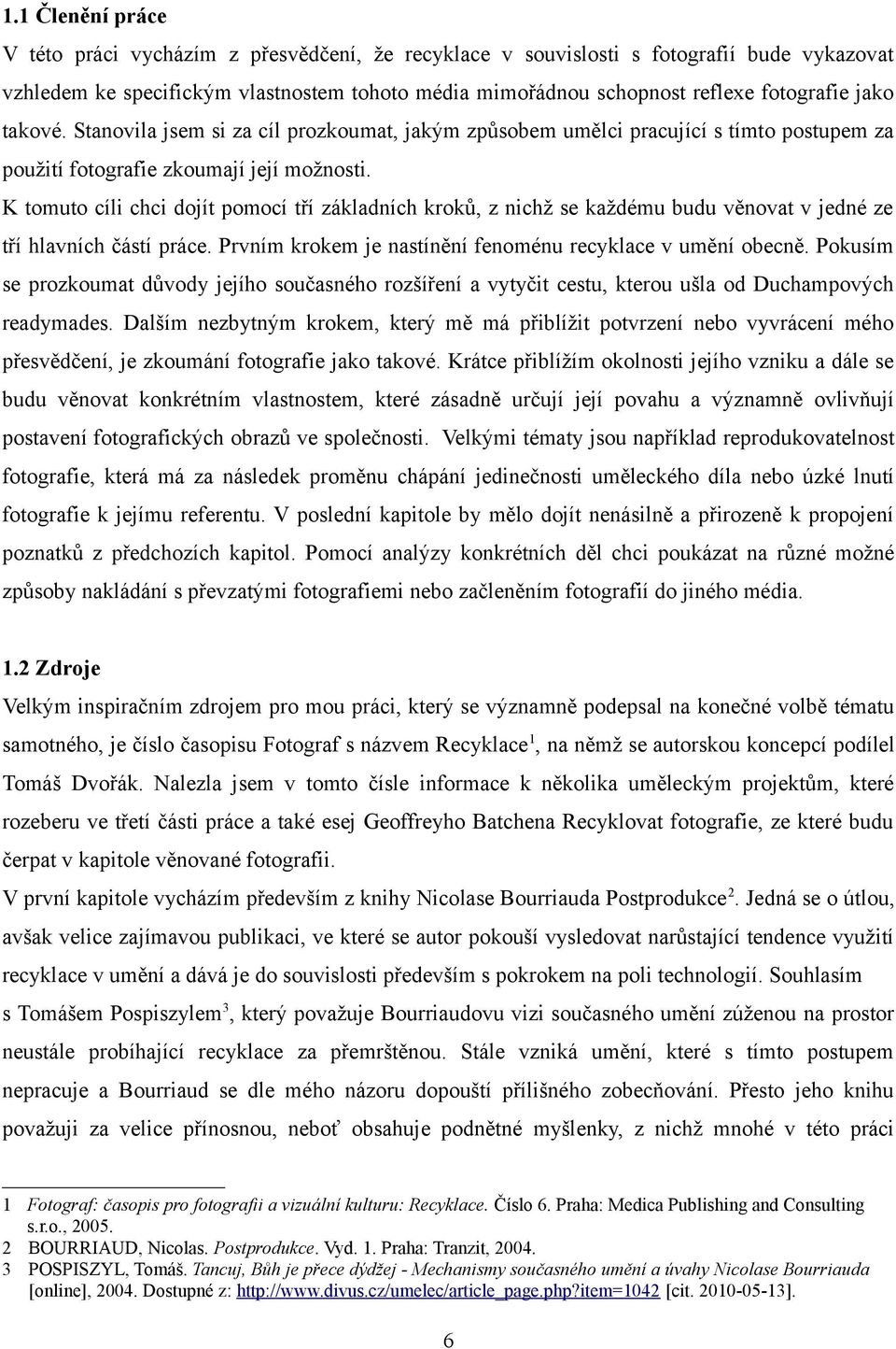 K tomuto cíli chci dojít pomocí tří základních kroků, z nichž se každému budu věnovat v jedné ze tří hlavních částí práce. Prvním krokem je nastínění fenoménu recyklace v umění obecně.