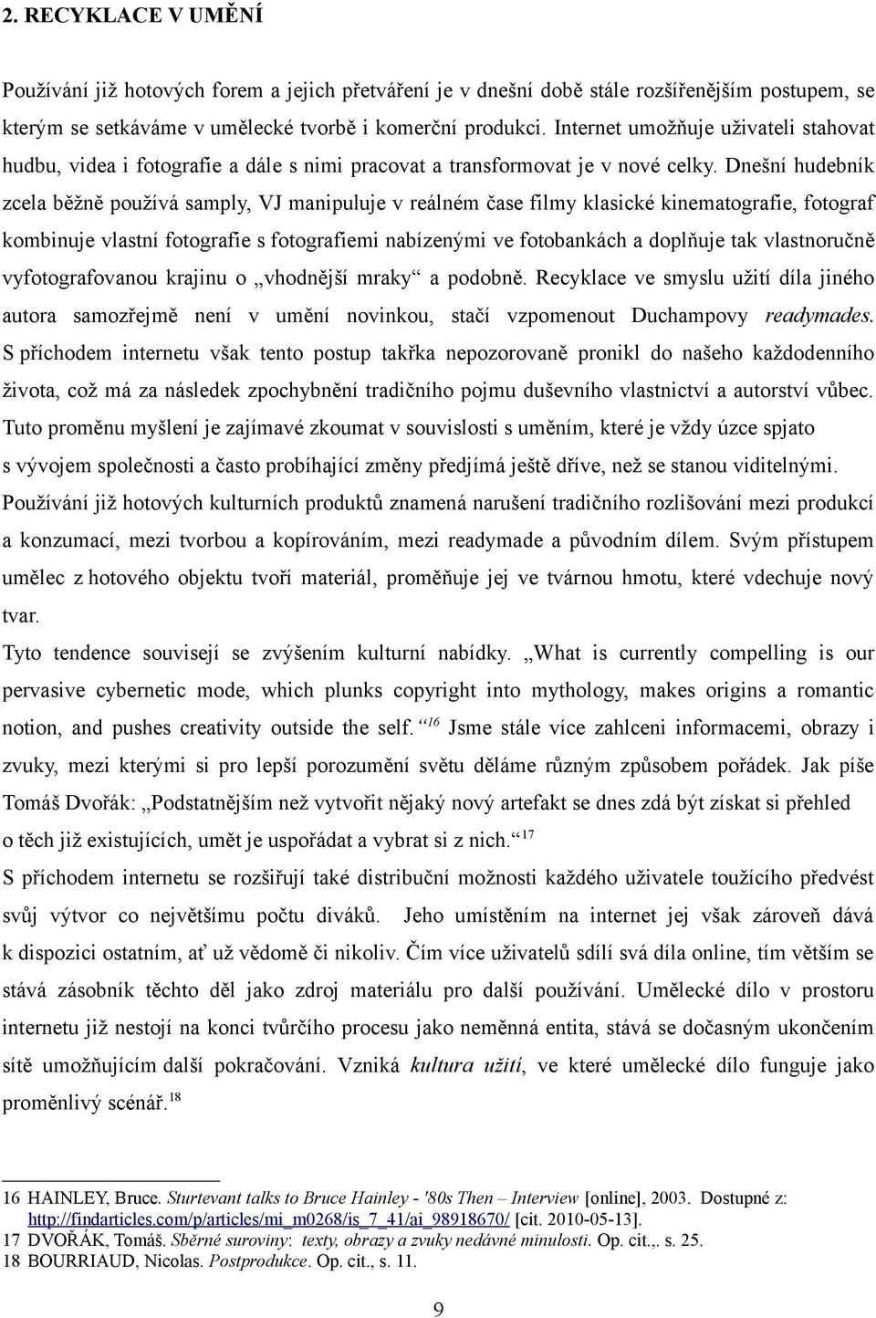 Dnešní hudebník zcela běžně používá samply, VJ manipuluje v reálném čase filmy klasické kinematografie, fotograf kombinuje vlastní fotografie s fotografiemi nabízenými ve fotobankách a doplňuje tak