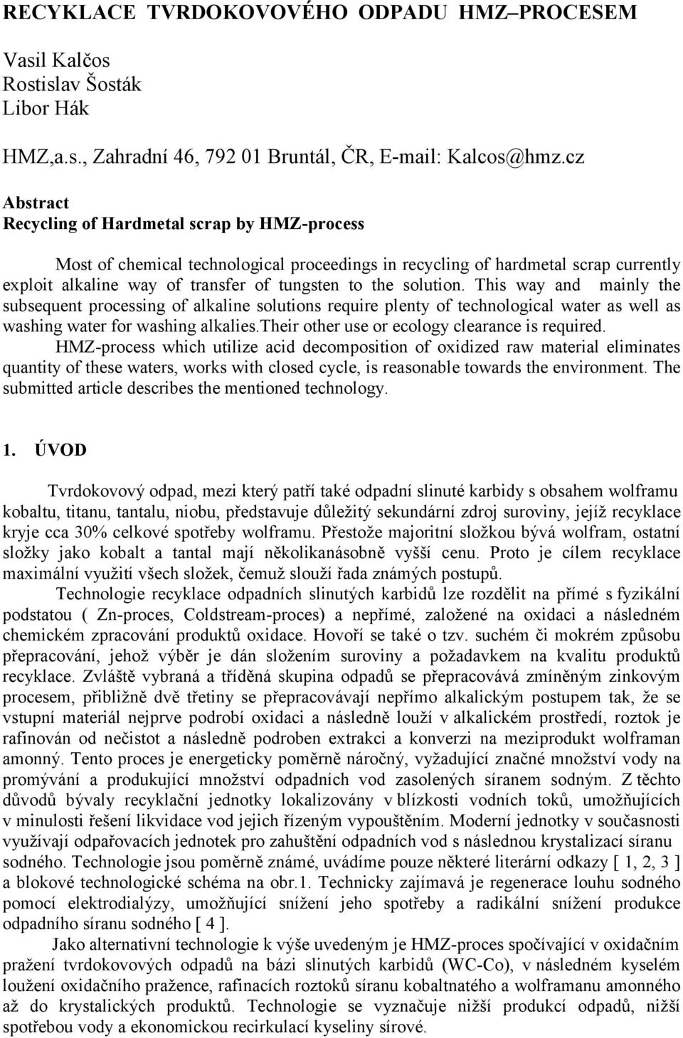 solution. This way and mainly the subsequent processing of alkaline solutions require plenty of technological water as well as washing water for washing alkalies.