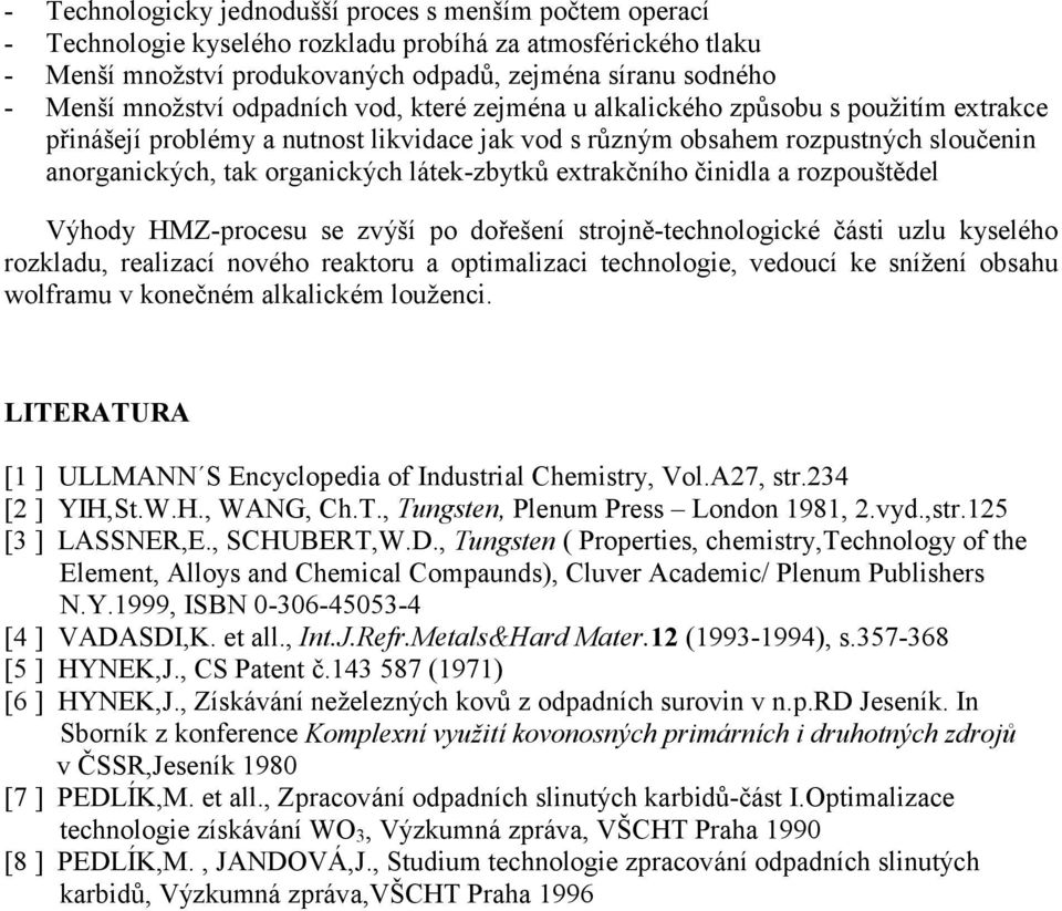 látek-zbytků extrakčního činidla a rozpouštědel Výhody HMZ-procesu se zvýší po dořešení strojně-technologické části uzlu kyselého rozkladu, realizací nového reaktoru a optimalizaci technologie,