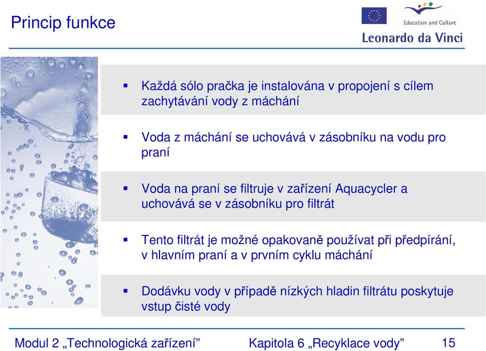 filtrát Tento filtrát je možné opakovaně používat při předpírání, v hlavním praní a v prvním cyklu máchání Dodávku