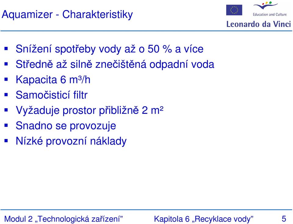 filtr Vyžaduje prostor přibližně 2 m² Snadno se provozuje Nízké