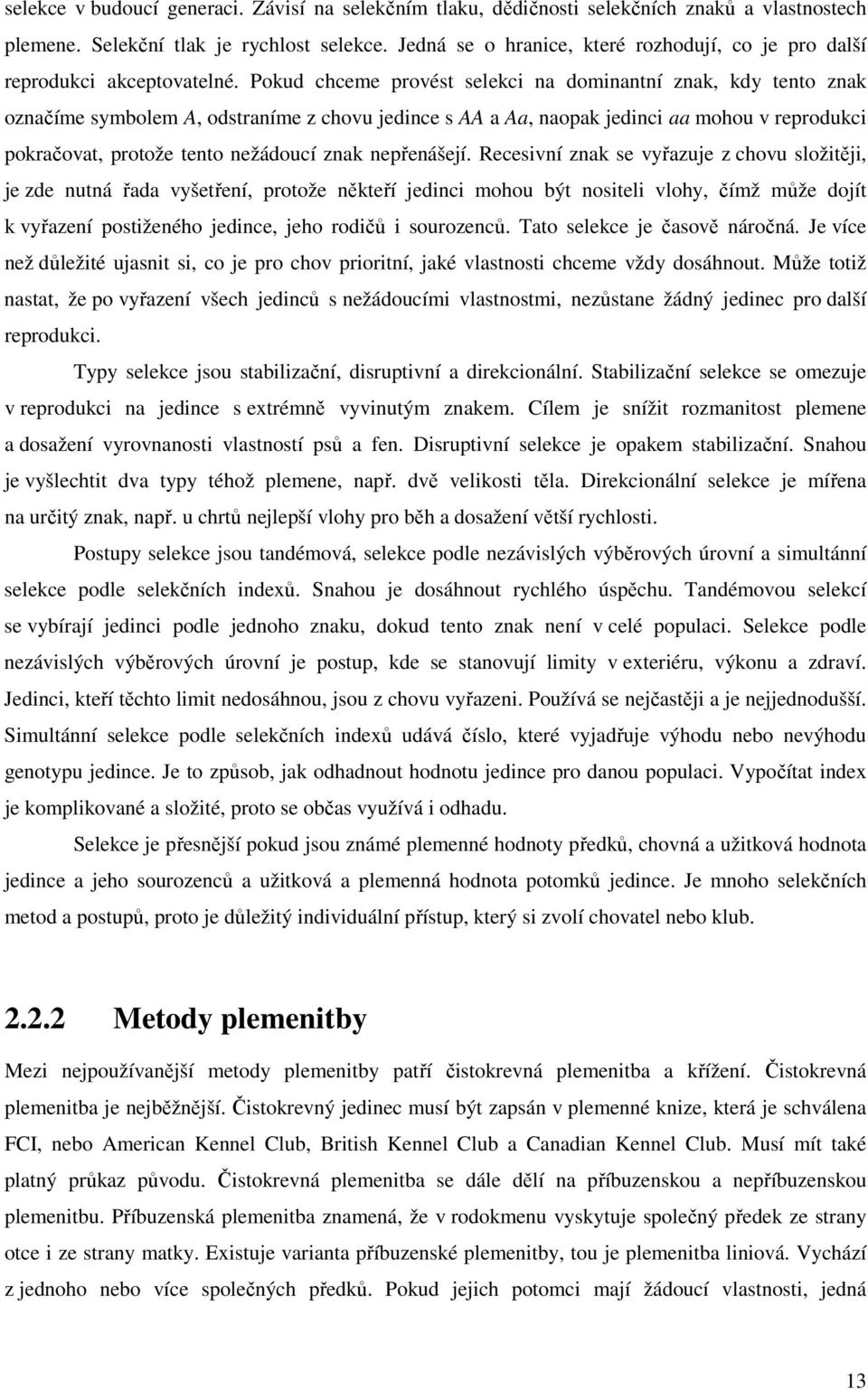 Pokud chceme provést selekci na dominantní znak, kdy tento znak označíme symbolem A, odstraníme z chovu jedince s AA a Aa, naopak jedinci aa mohou v reprodukci pokračovat, protože tento nežádoucí