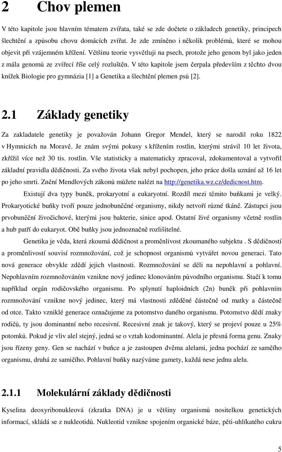 V této kapitole jsem čerpala především z těchto dvou knížek Biologie pro gymnázia [1] a Genetika a šlechtění plemen psů [2]. 2.