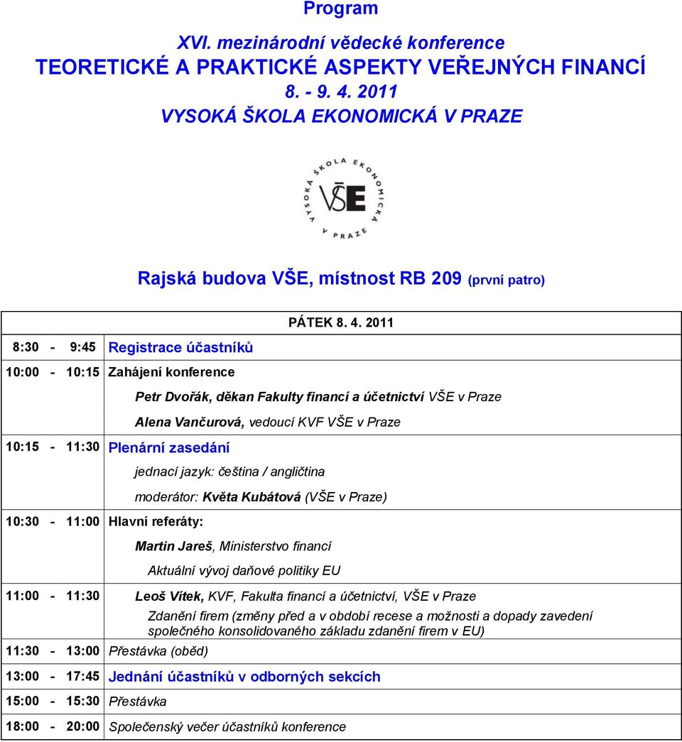 . 0 Petr Dvořák, děkan Fakulty financí a účetnictví VŠE v Praze Alena Vančurová, vedoucí KVF VŠE v Praze jednací jazyk: čeština / angličtina moderátor: Květa Kubátová (VŠE v Praze) Martin Jareš,