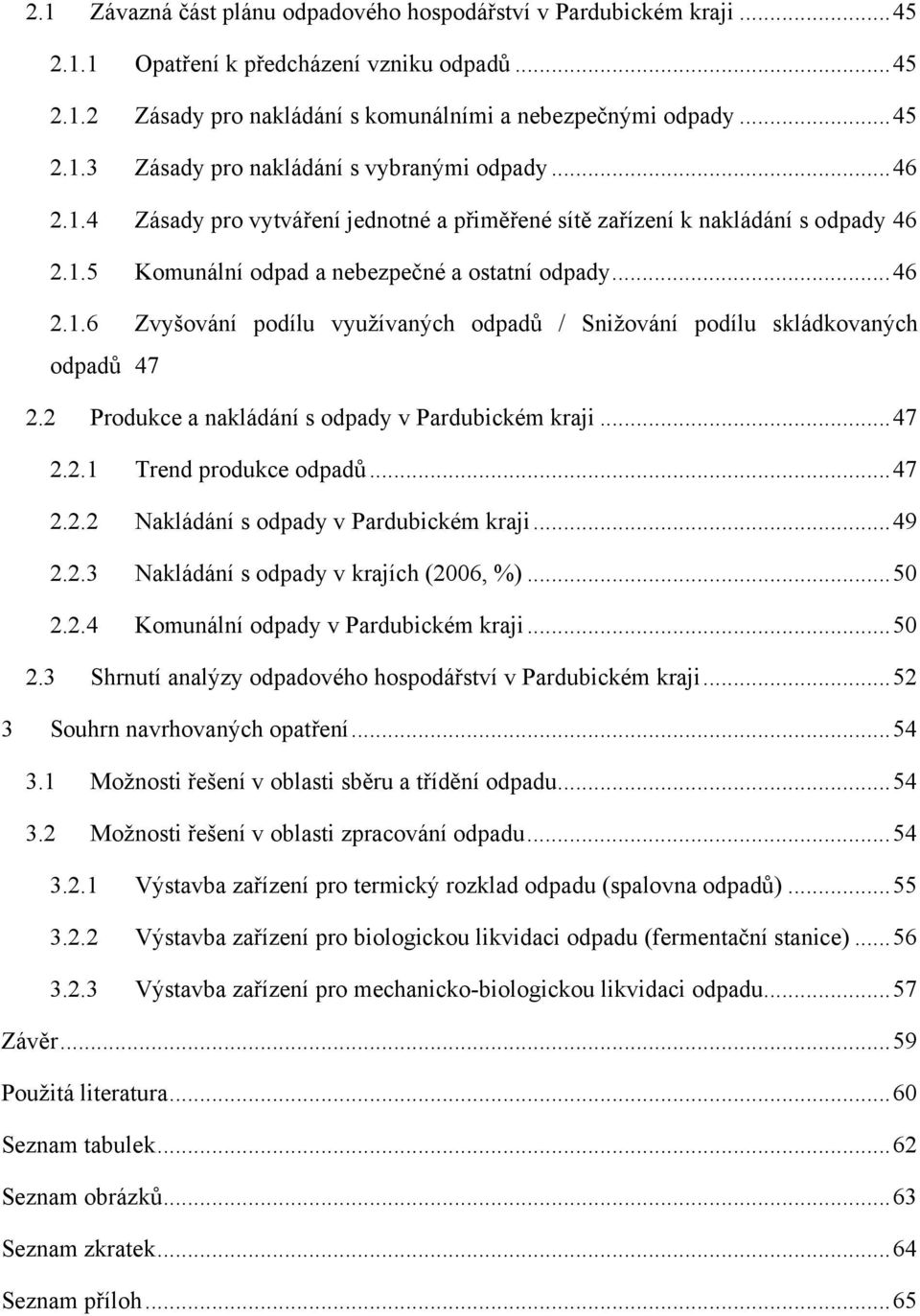 2 Produkce a nakládání s odpady v Pardubickém kraji...47 2.2.1 Trend produkce odpadů...47 2.2.2 Nakládání s odpady v Pardubickém kraji...49 2.2.3 Nakládání s odpady v krajích (2006, %)...50 2.2.4 Komunální odpady v Pardubickém kraji.