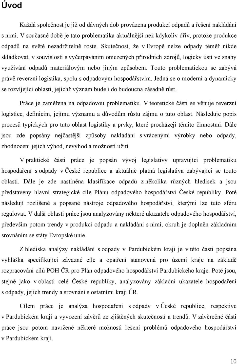 Skutečnost, že v Evropě nelze odpady téměř nikde skládkovat, v souvislosti s vyčerpáváním omezených přírodních zdrojů, logicky ústí ve snahy využívání odpadů materiálovým nebo jiným způsobem.