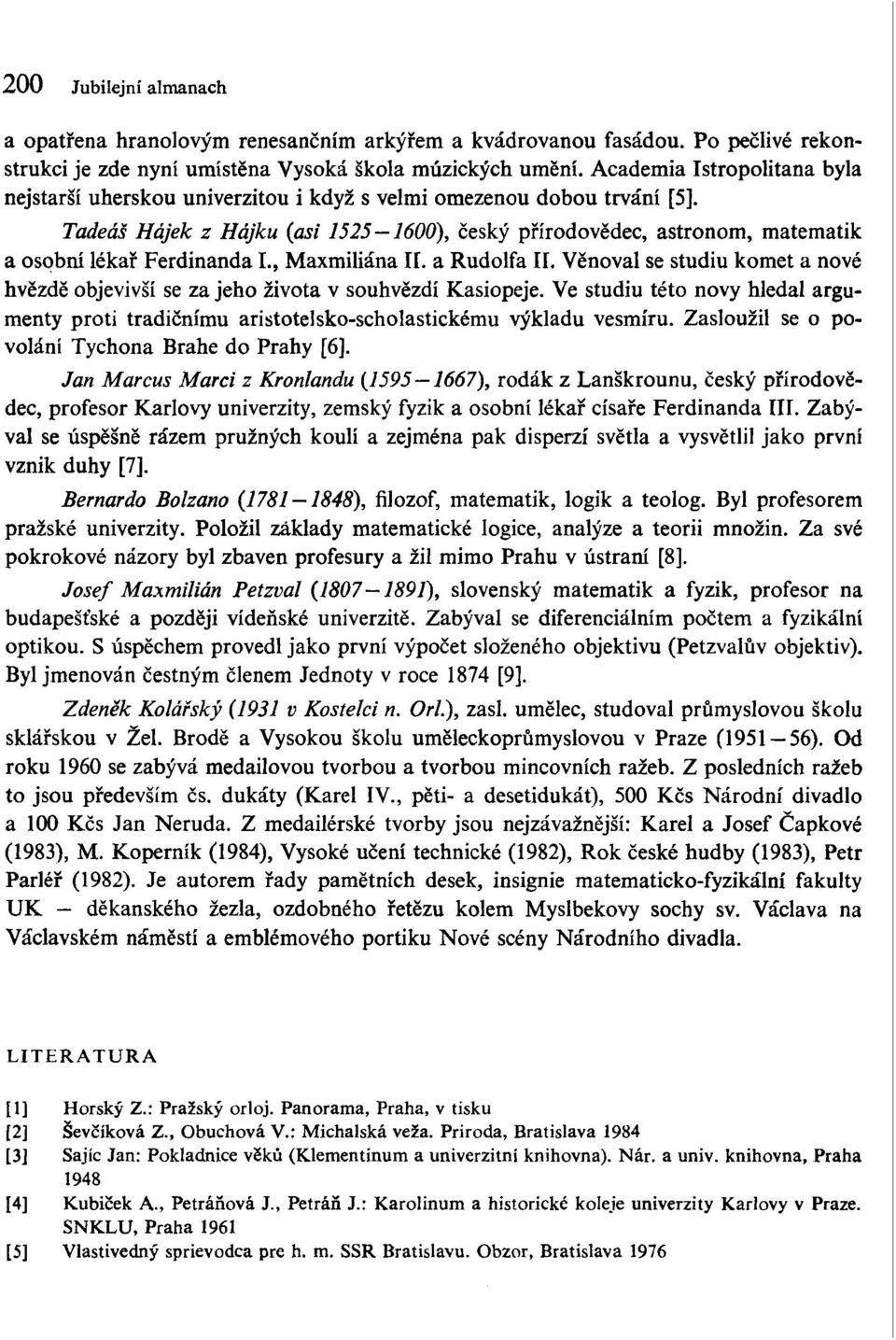 Tadeáš Hájek z Hájku (asi 1525 1600), český přírodovědec, astronom, matematik a osobní lékař Ferdinanda I., Maxmiliána II. a Rudolfa II.