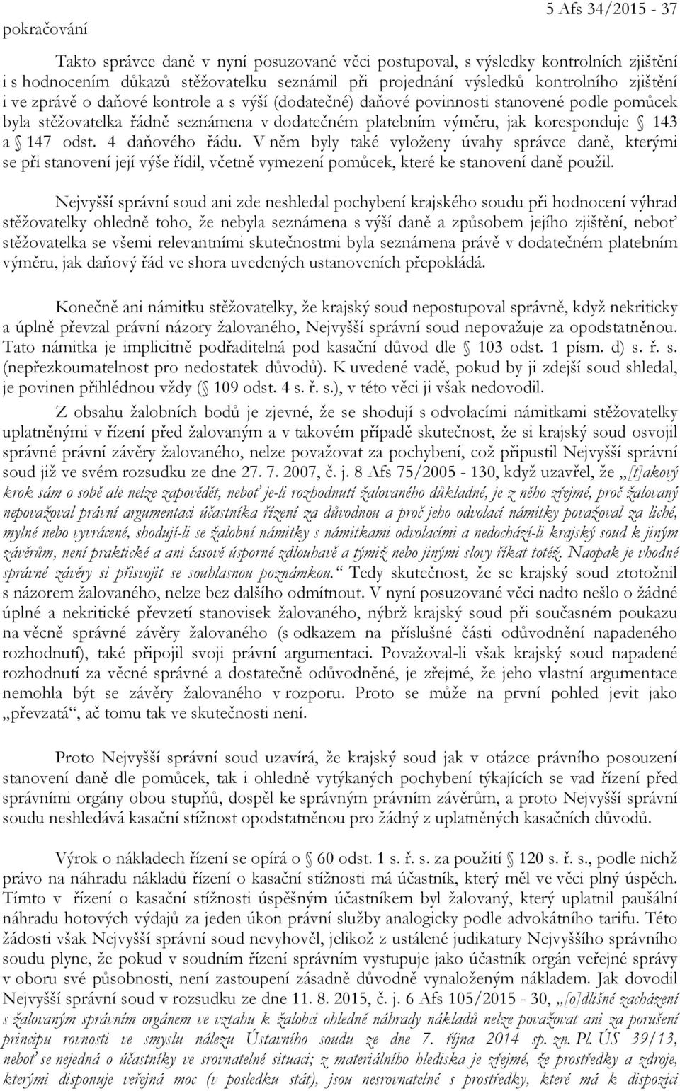 4 daňového řádu. V něm byly také vyloženy úvahy správce daně, kterými se při stanovení její výše řídil, včetně vymezení pomůcek, které ke stanovení daně použil.