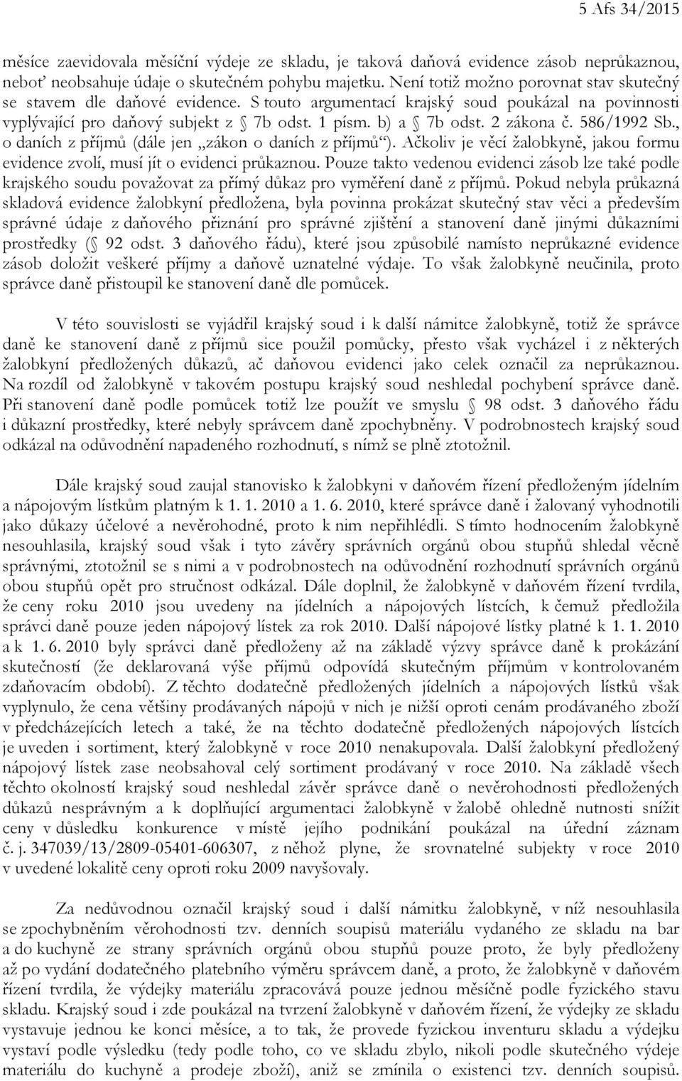 2 zákona č. 586/1992 Sb., o daních z příjmů (dále jen zákon o daních z příjmů ). Ačkoliv je věcí žalobkyně, jakou formu evidence zvolí, musí jít o evidenci průkaznou.