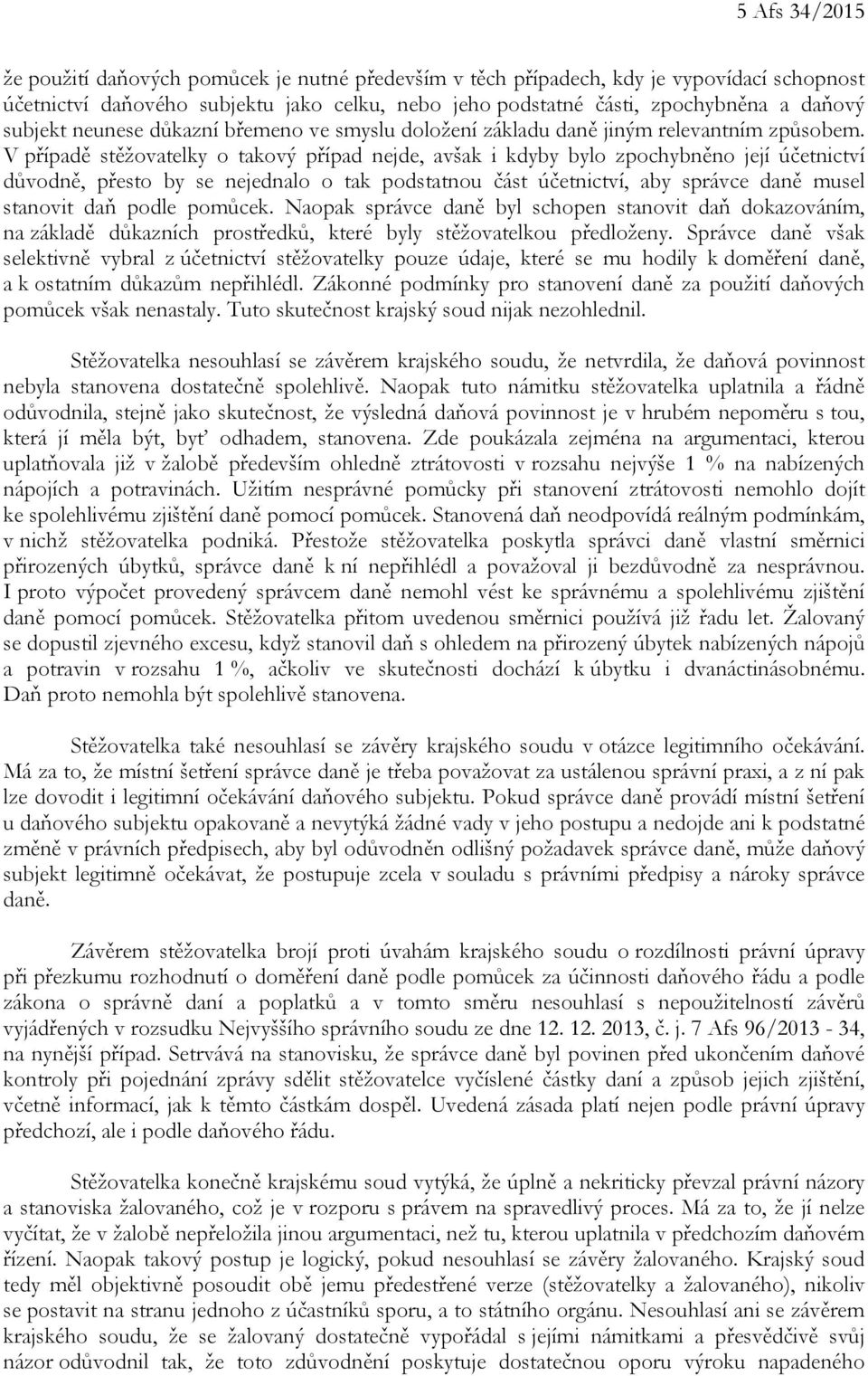 V případě stěžovatelky o takový případ nejde, avšak i kdyby bylo zpochybněno její účetnictví důvodně, přesto by se nejednalo o tak podstatnou část účetnictví, aby správce daně musel stanovit daň