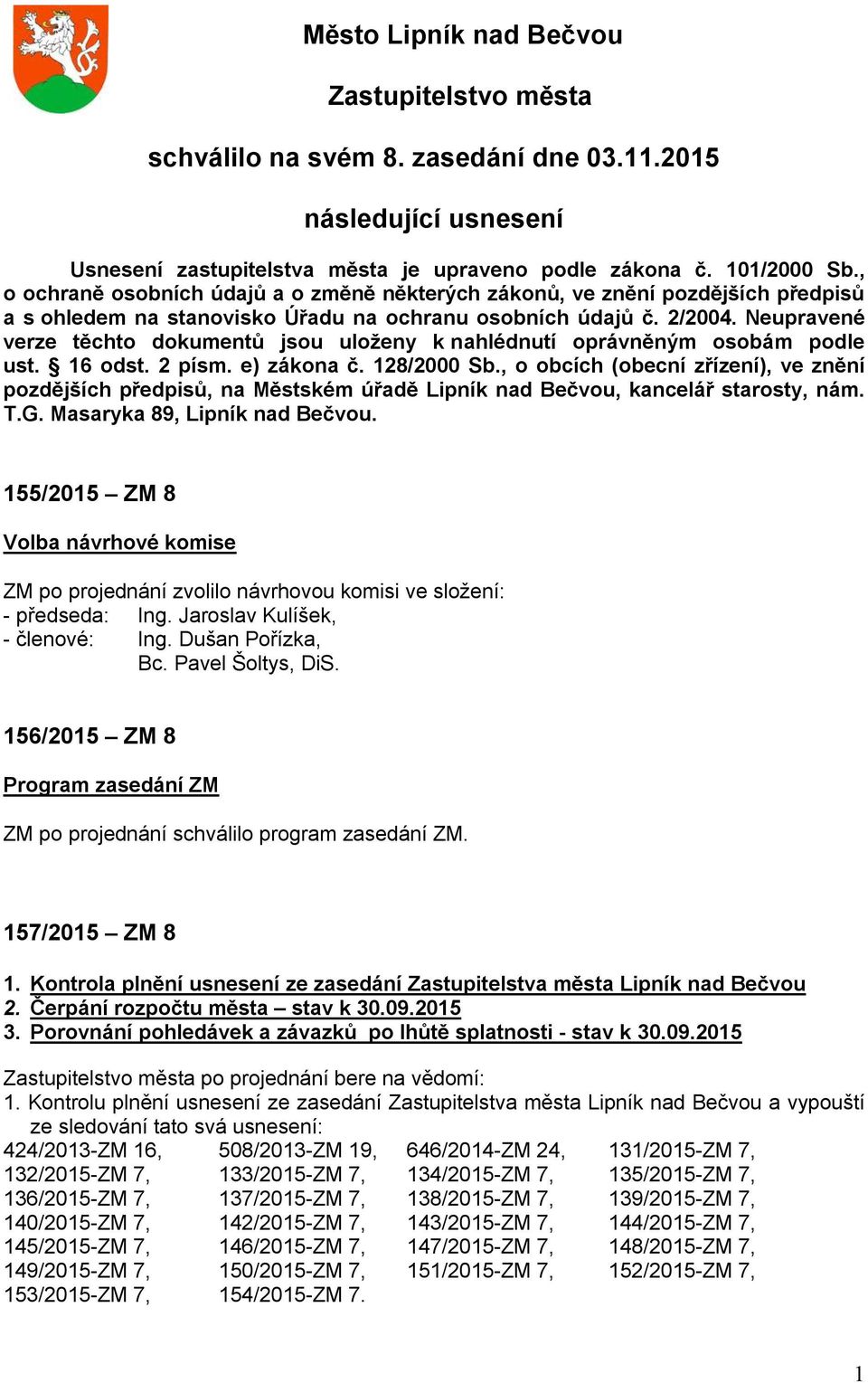 Neupravené verze těchto dokumentů jsou uloženy k nahlédnutí oprávněným osobám podle ust. 16 odst. 2 písm. e) zákona č. 128/2000 Sb.