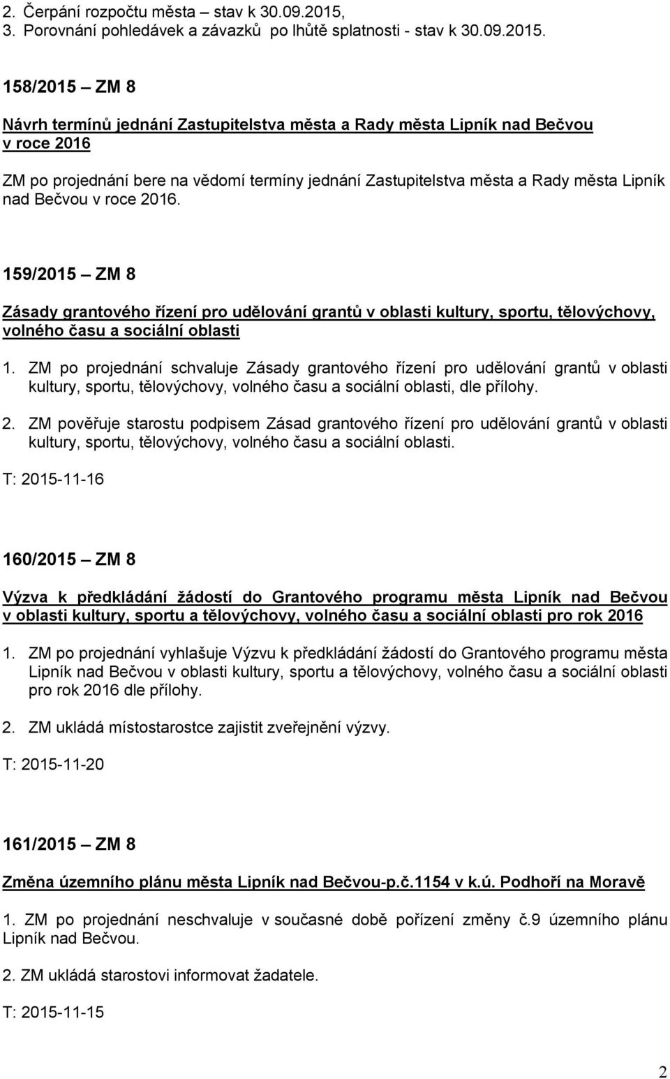 158/2015 ZM 8 Návrh termínů jednání Zastupitelstva města a Rady města Lipník nad Bečvou v roce 2016 ZM po projednání bere na vědomí termíny jednání Zastupitelstva města a Rady města Lipník nad Bečvou