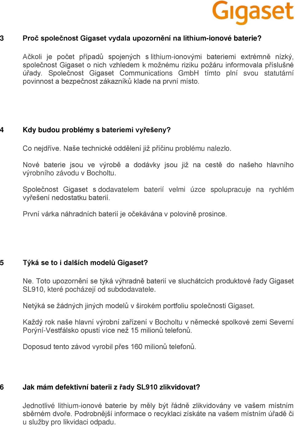 Společnost Gigaset Communications GmbH tímto plní svou statutární povinnost a bezpečnost zákazníků klade na první místo. 4 Kdy budou problémy s bateriemi vyřešeny? Co nejdříve.