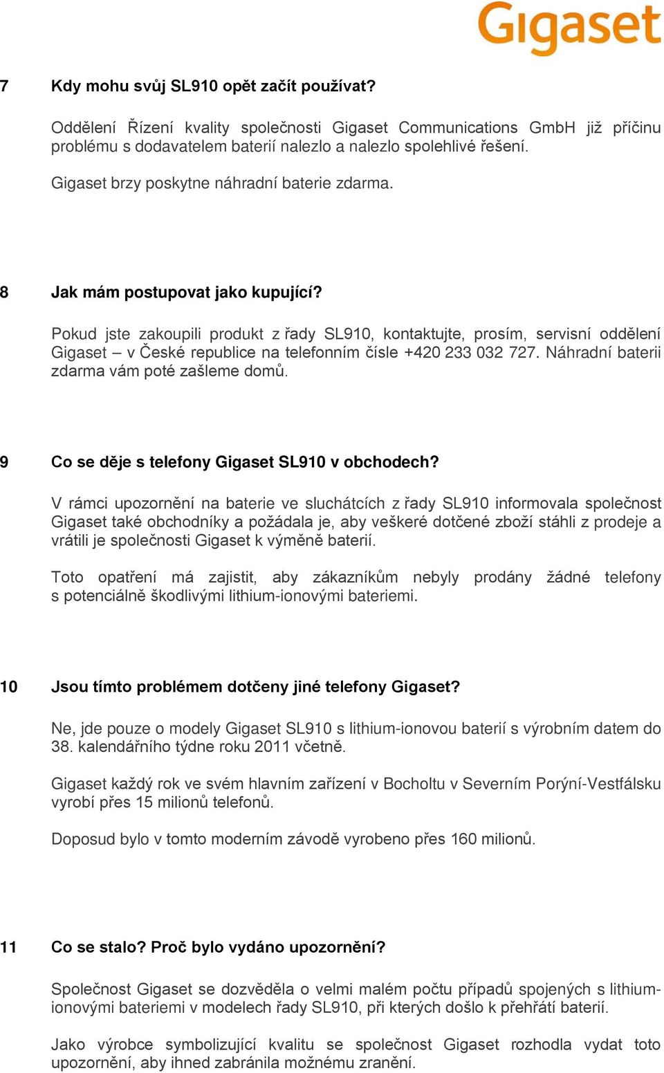 Pokud jste zakoupili produkt z řady SL910, kontaktujte, prosím, servisní oddělení Gigaset v České republice na telefonním čísle +420 233 032 727. Náhradní baterii zdarma vám poté zašleme domů.