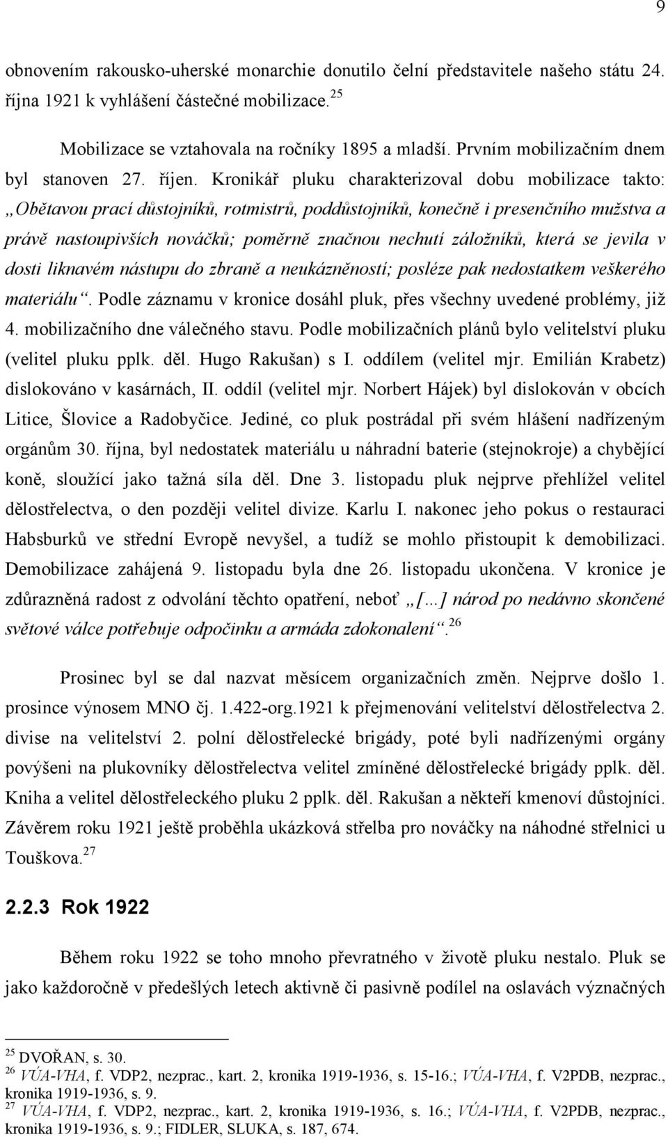 Kronikář pluku charakterizoval dobu mobilizace takto: Obětavou prací důstojníků, rotmistrů, poddůstojníků, konečně i presenčního mužstva a právě nastoupivších nováčků; poměrně značnou nechutí