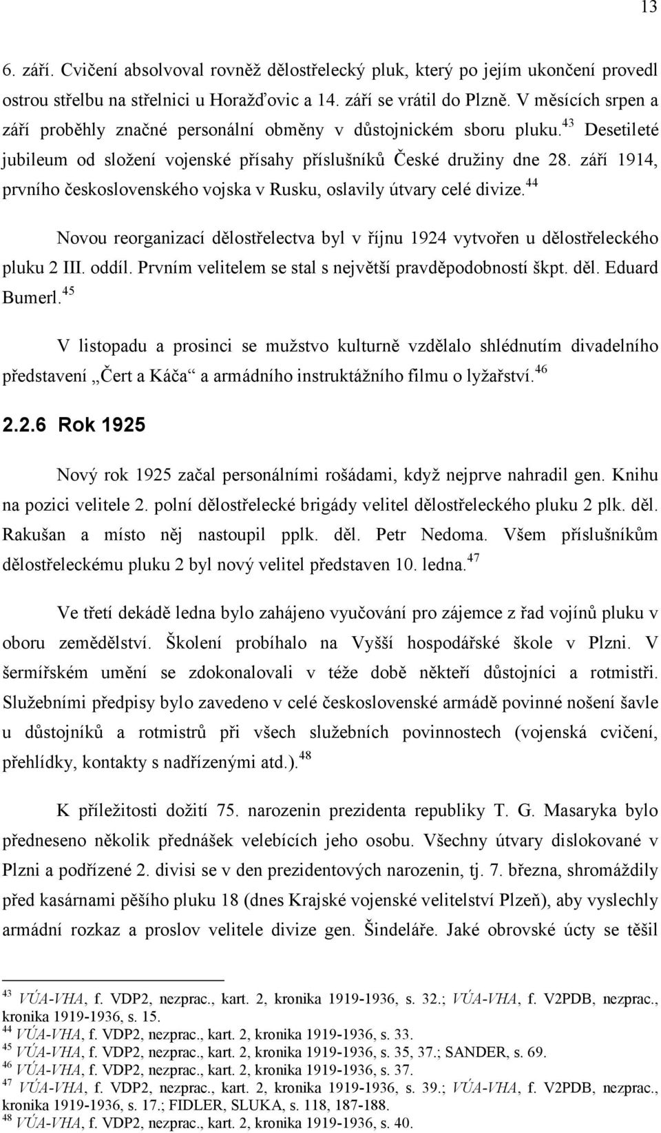 září 1914, prvního československého vojska v Rusku, oslavily útvary celé divize. 44 Novou reorganizací dělostřelectva byl v říjnu 1924 vytvořen u dělostřeleckého pluku 2 III. oddíl.